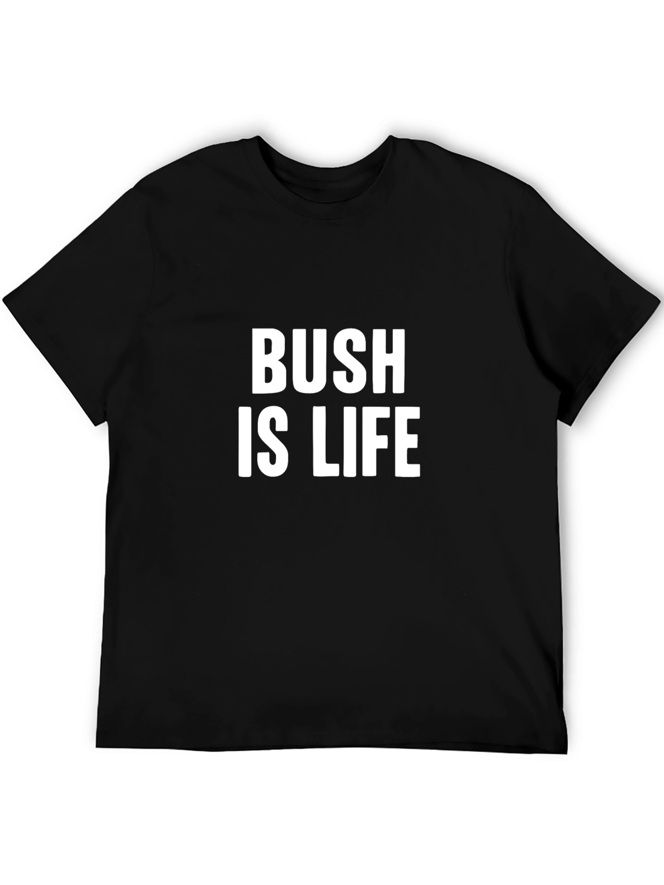 Bush is Life T-Shirt - Bold Statement Tee