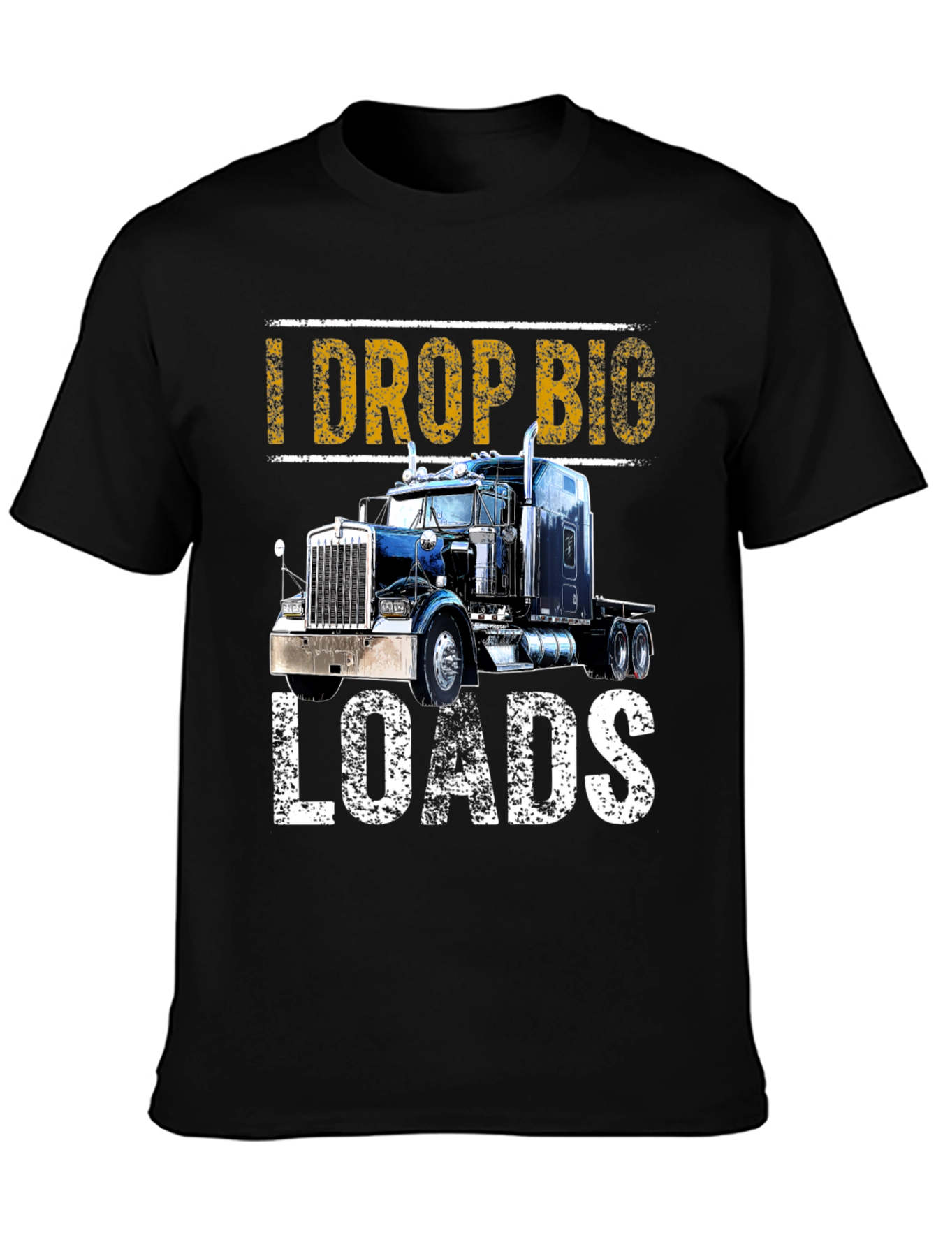 I Drop Big Loads T-Shirt: Trucker Apparel