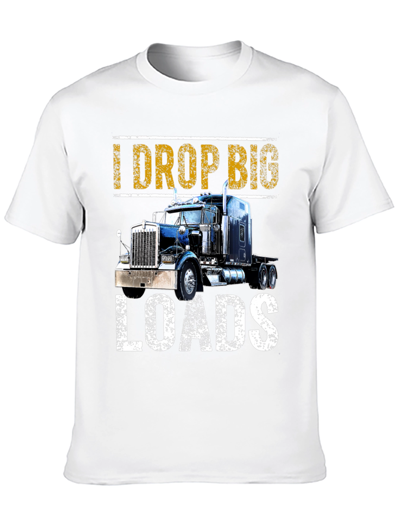 I Drop Big Loads T-Shirt: Trucker Apparel