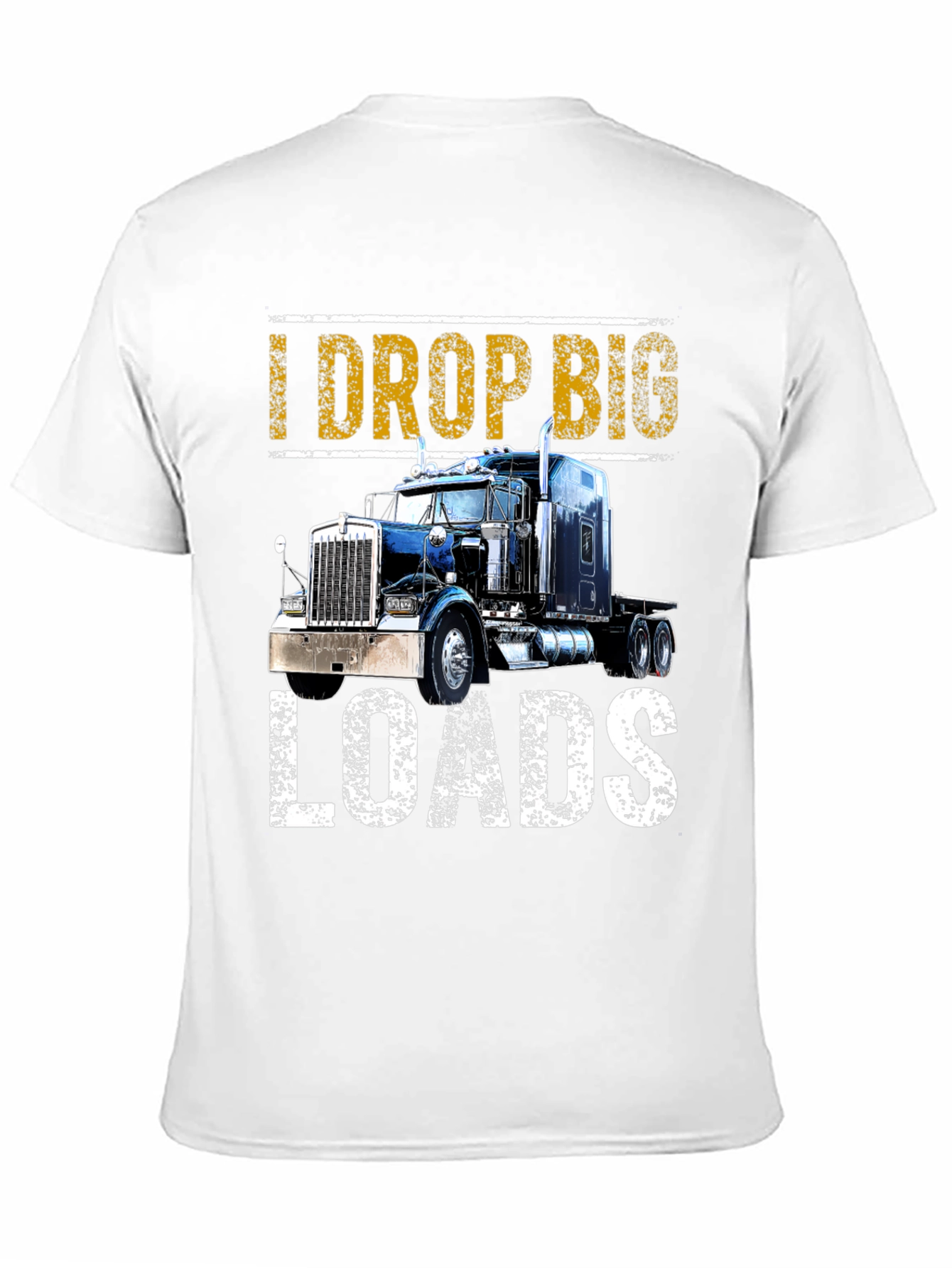 I Drop Big Loads T-Shirt: Trucker Apparel