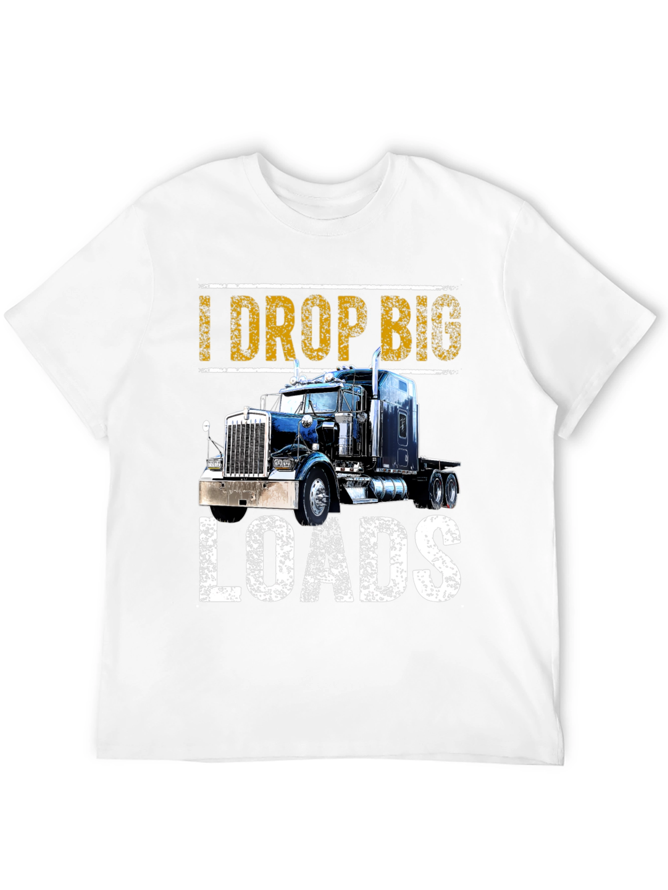 I Drop Big Loads T-Shirt: Trucker Apparel
