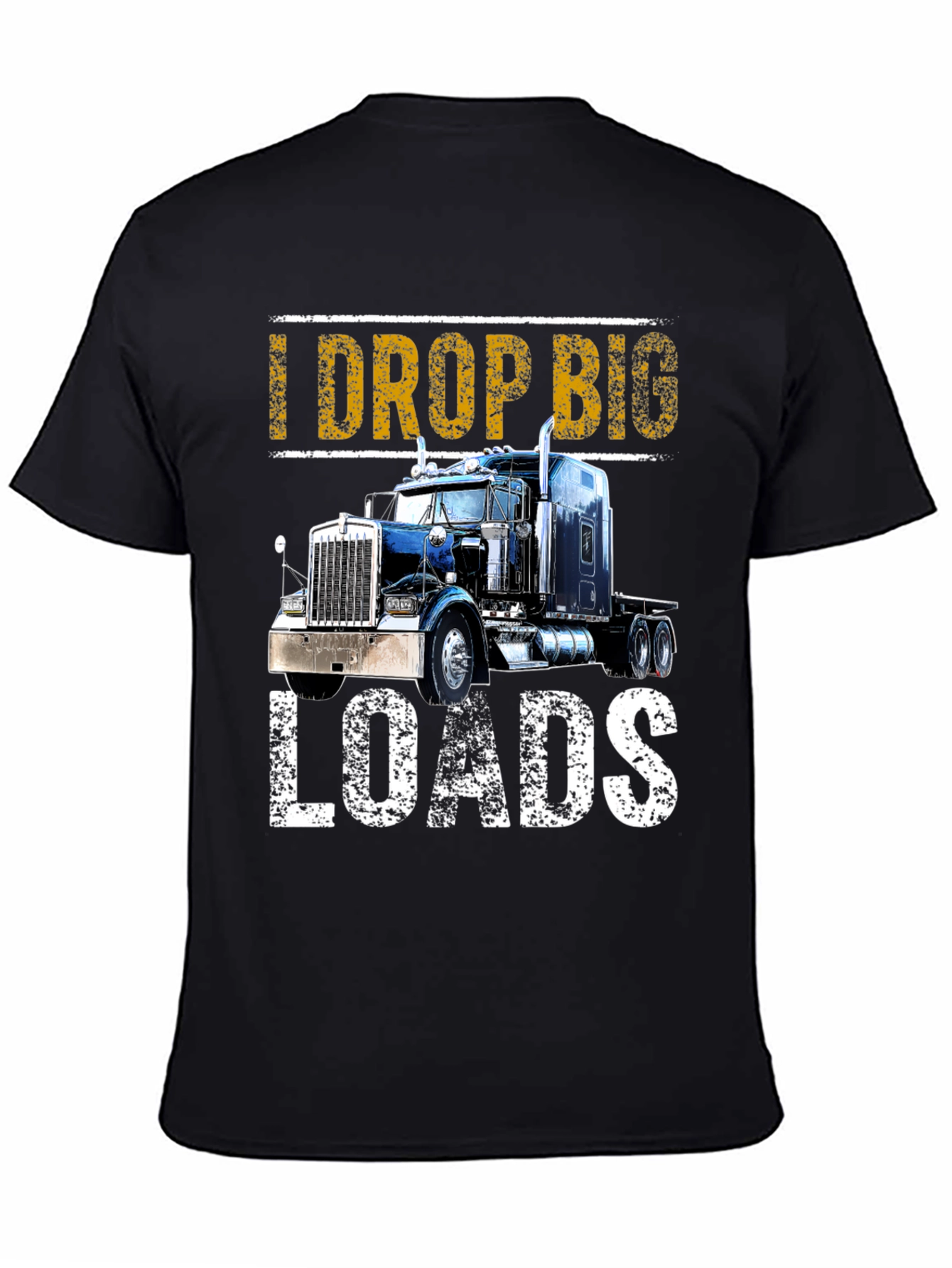 I Drop Big Loads T-Shirt: Trucker Apparel