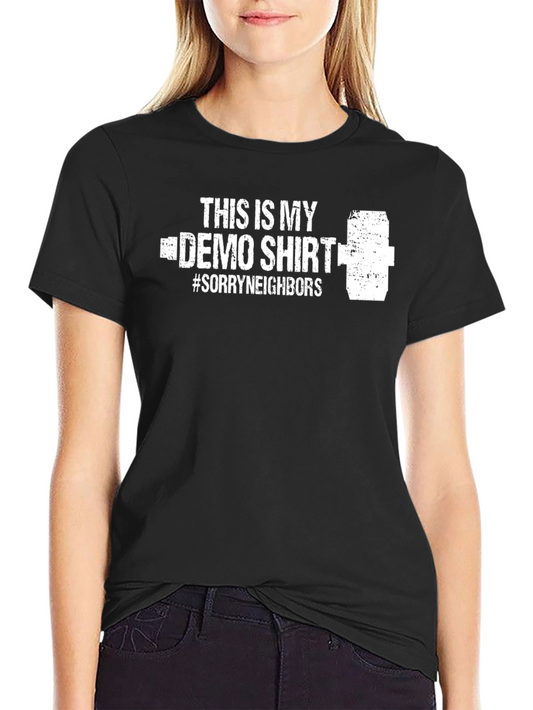 Demo Day T-Shirt: Sorry Neighbors Demolition Tee