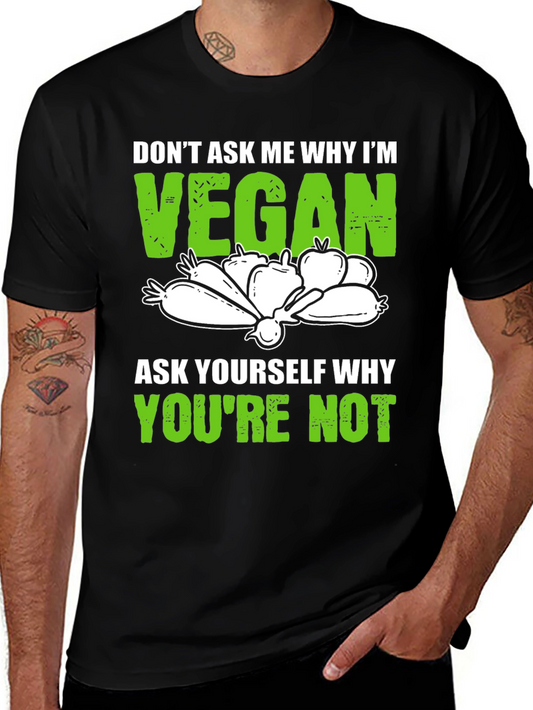Vegan T-Shirt: Dont Ask Me Why Im Vegan Tee