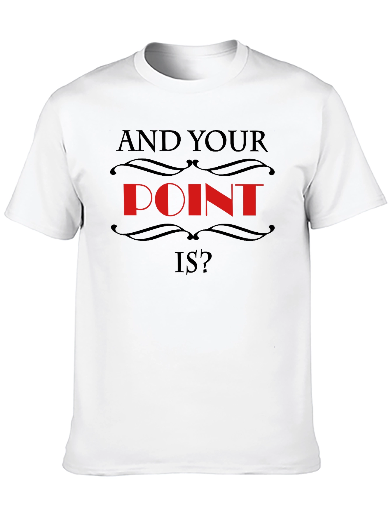 And Your Point Is? Statement T-Shirt