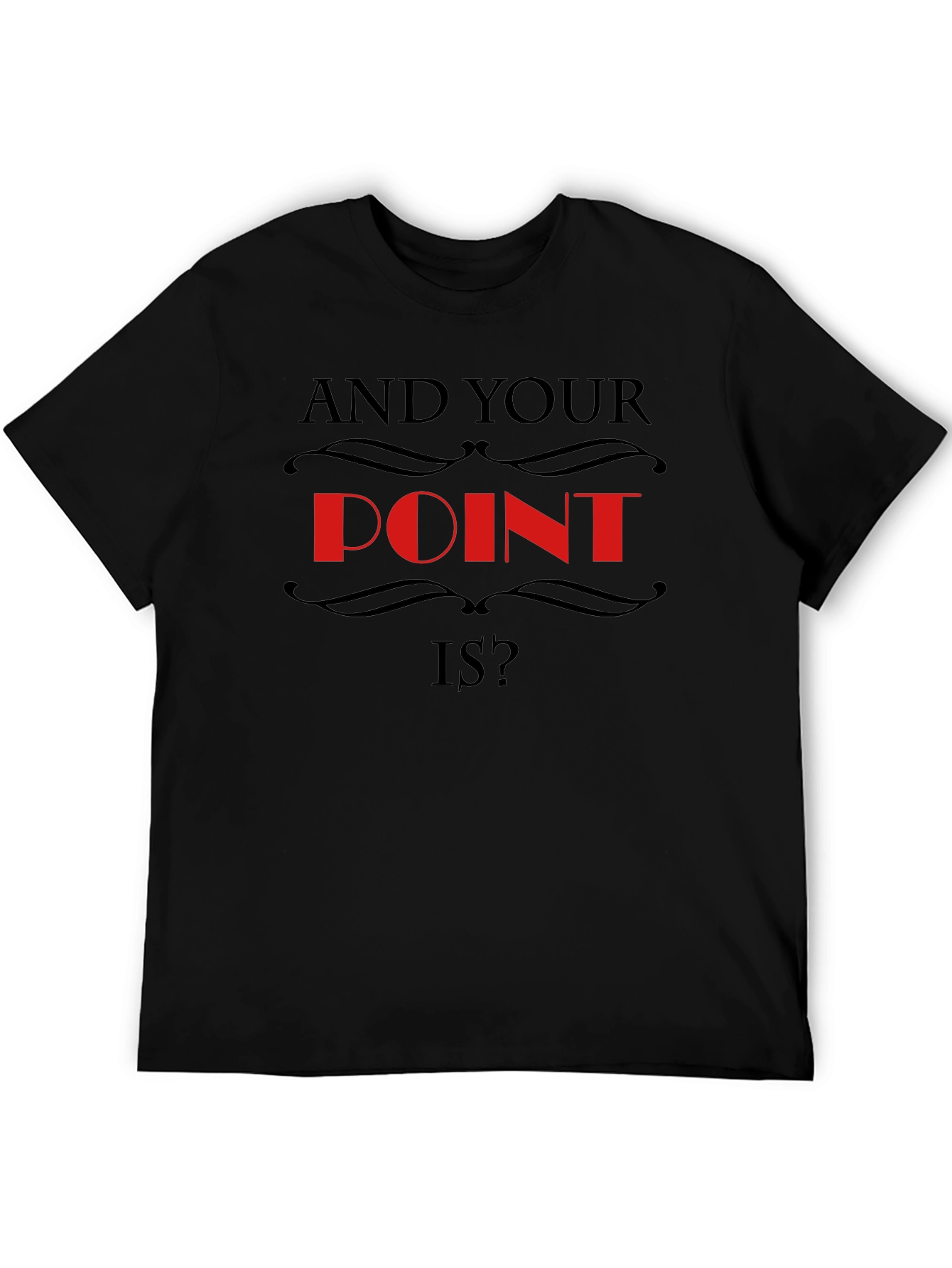 And Your Point Is? Statement T-Shirt