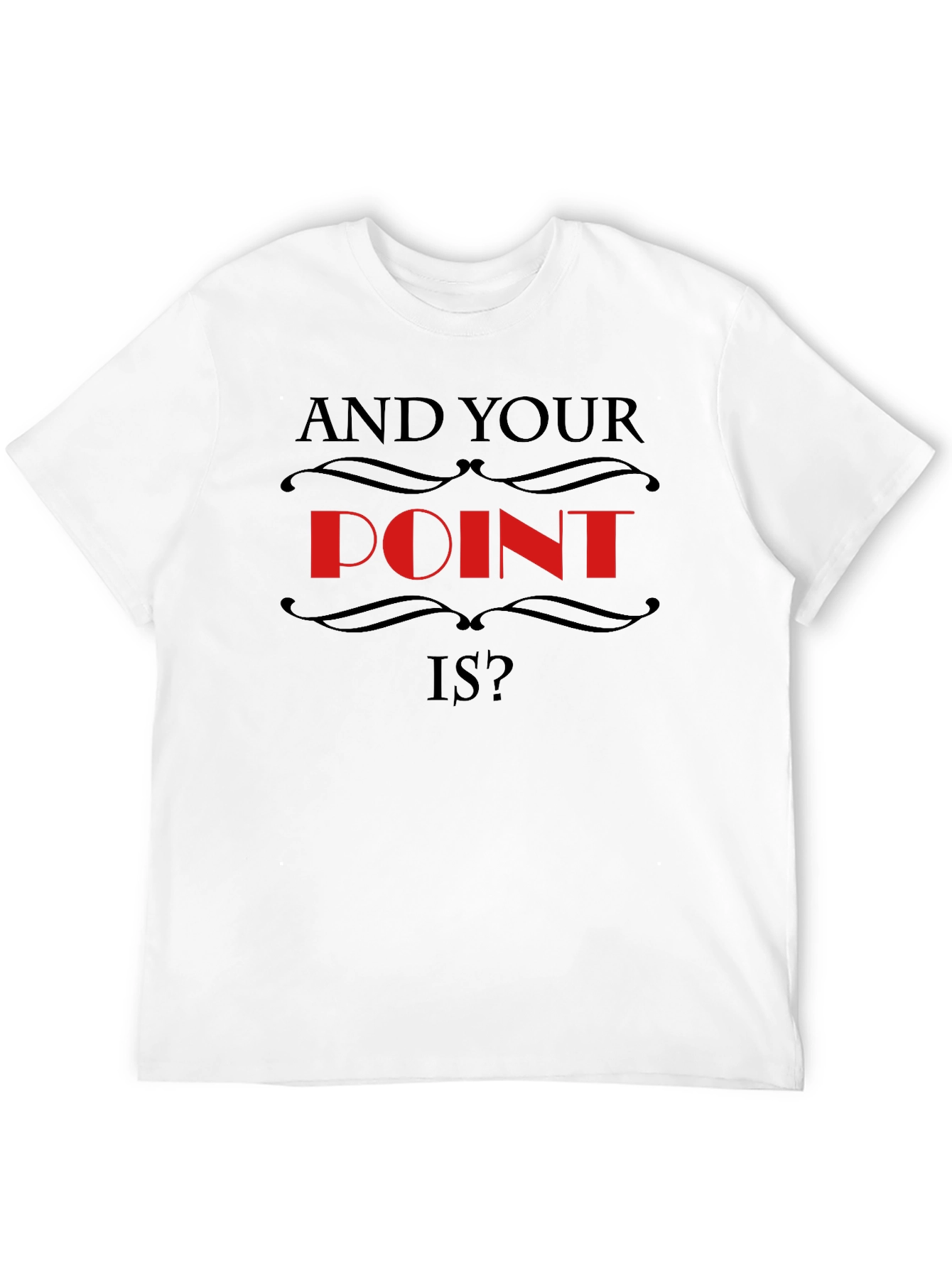 And Your Point Is? Statement T-Shirt