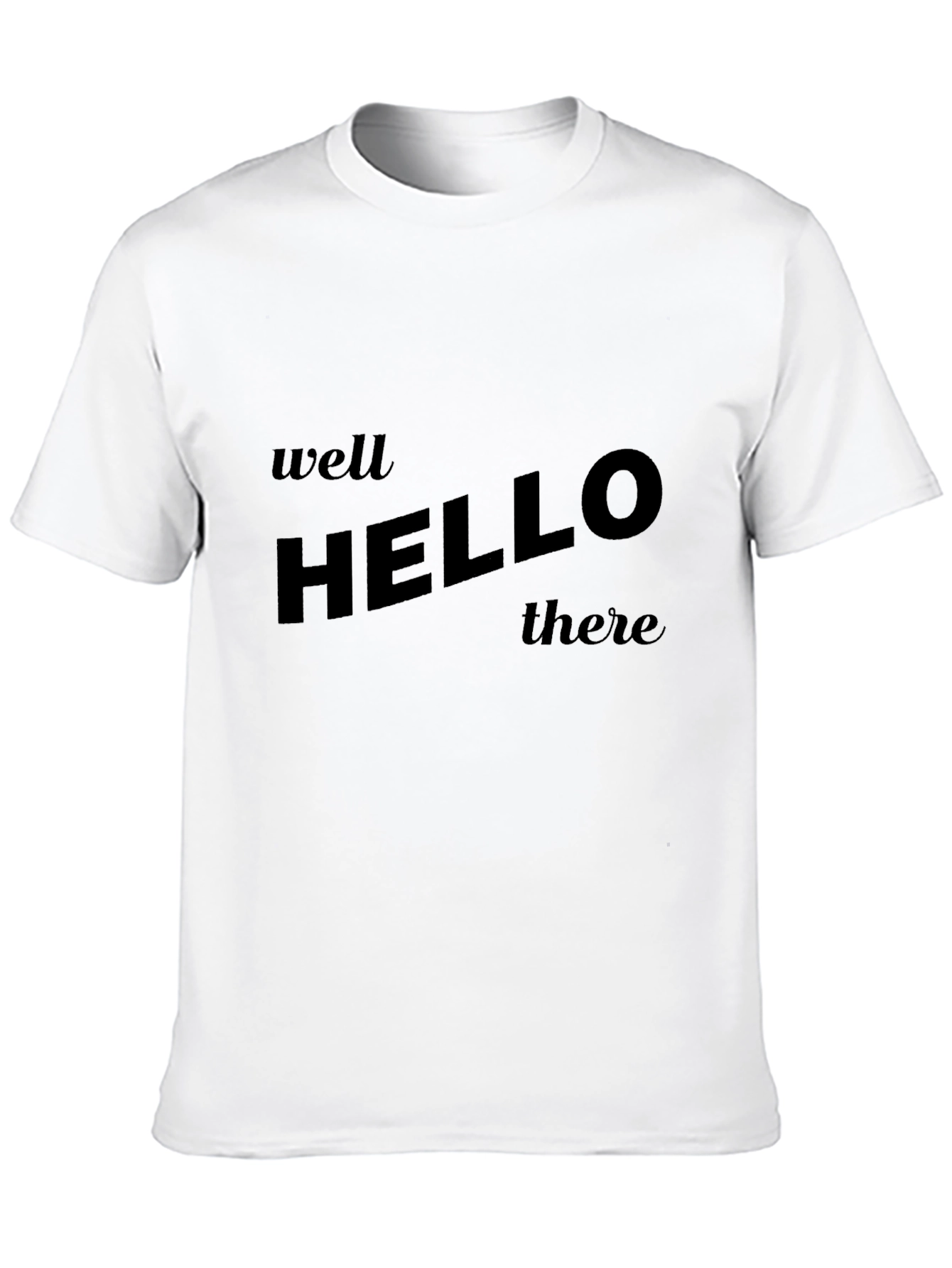 Well Hello There T-Shirt - Classic Slogan Tee