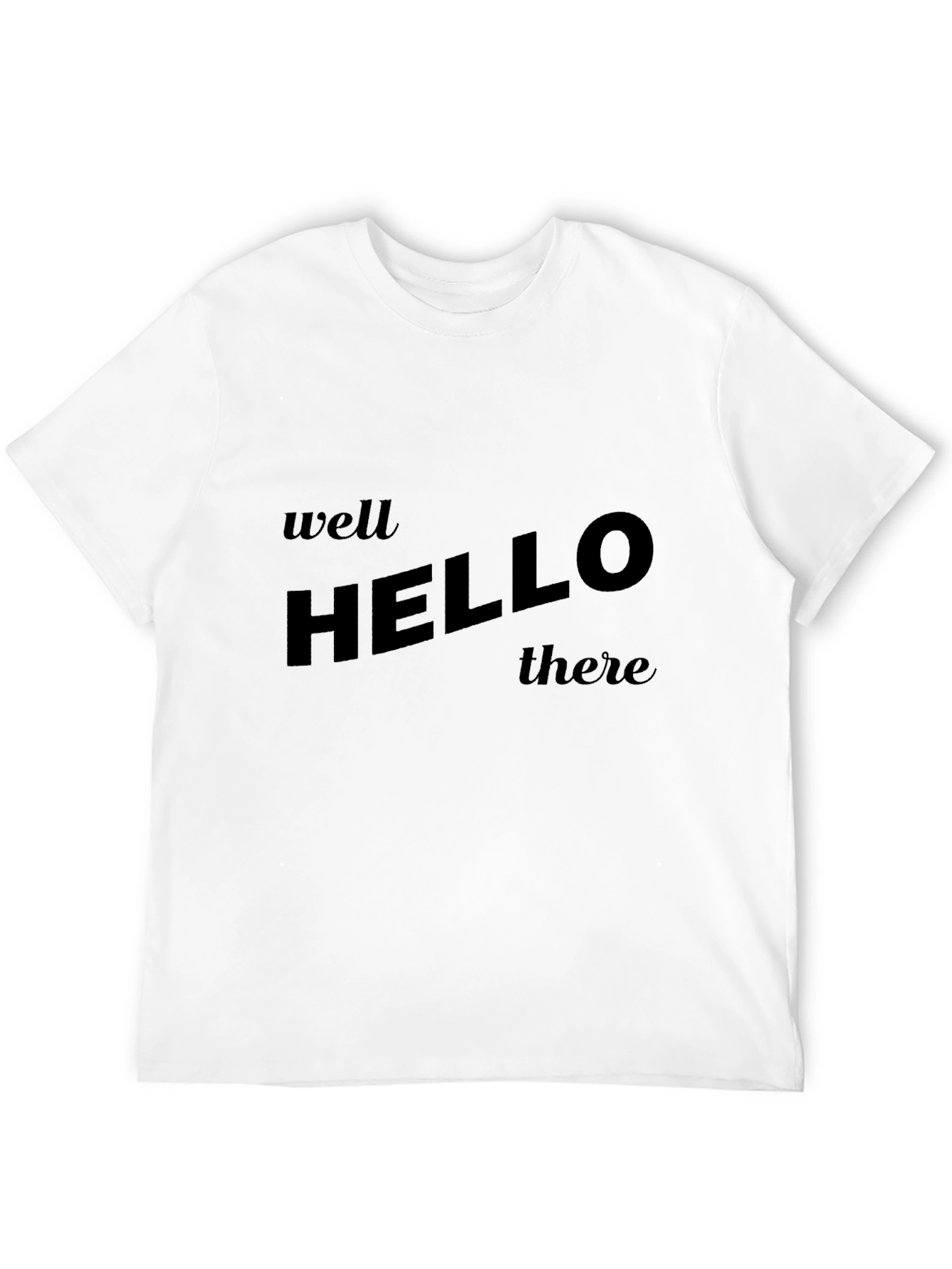 Well Hello There T-Shirt - Classic Slogan Tee