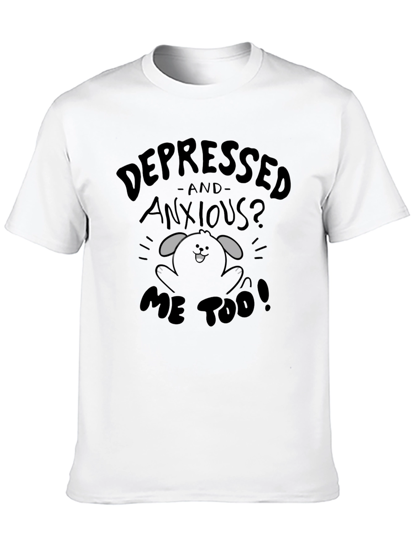 Depressed And Anxious? T-Shirt