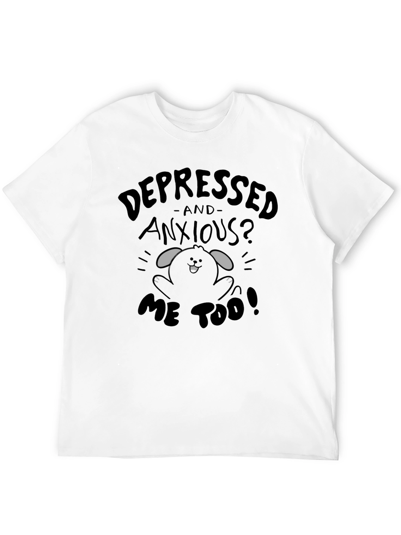 Depressed And Anxious? T-Shirt