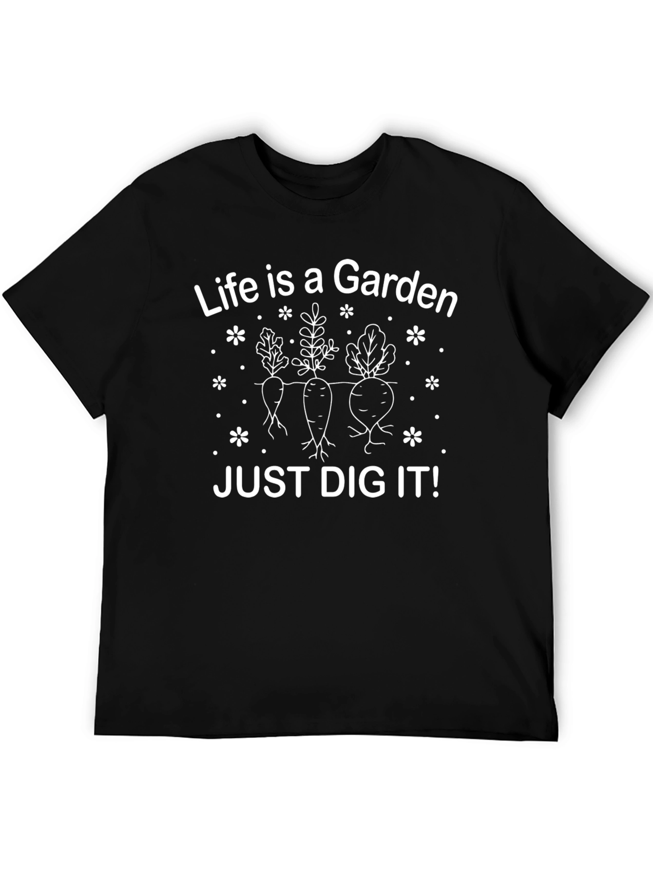 Life is a Garden - Just Dig It T-Shirt