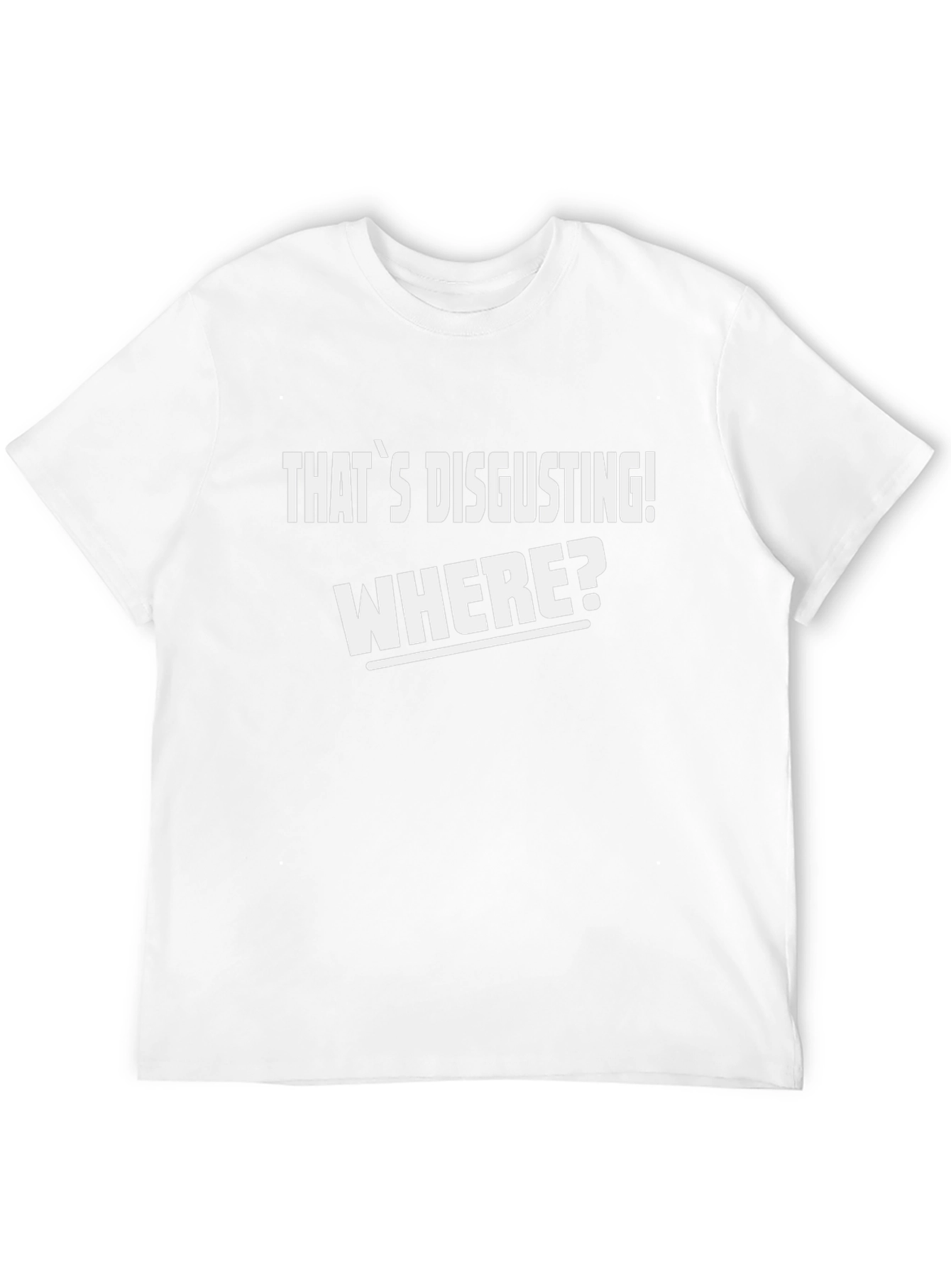 Thats Disgusting! Where? T-Shirt - Funny Novelty Tee