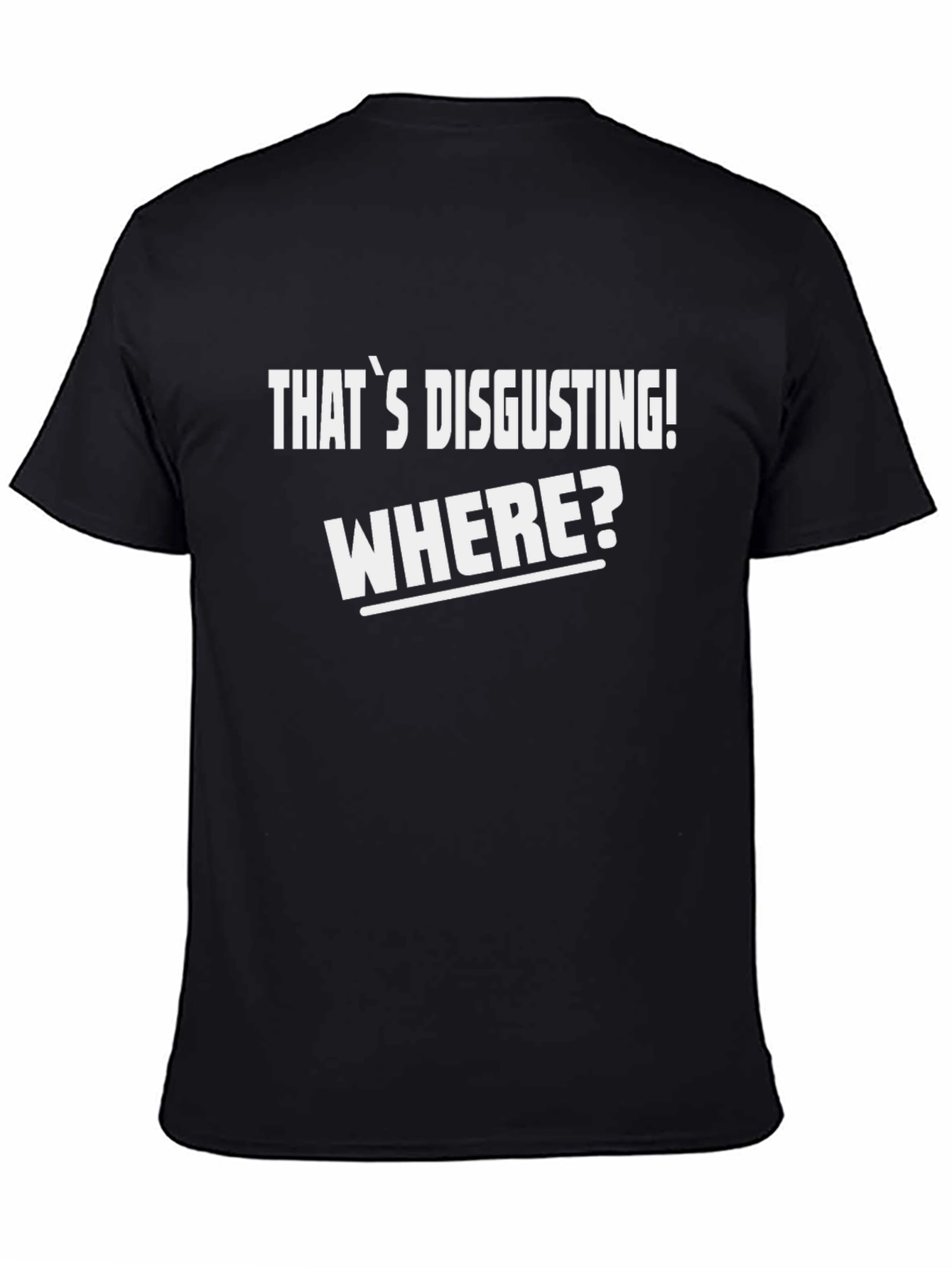 Thats Disgusting! Where? T-Shirt - Funny Novelty Tee