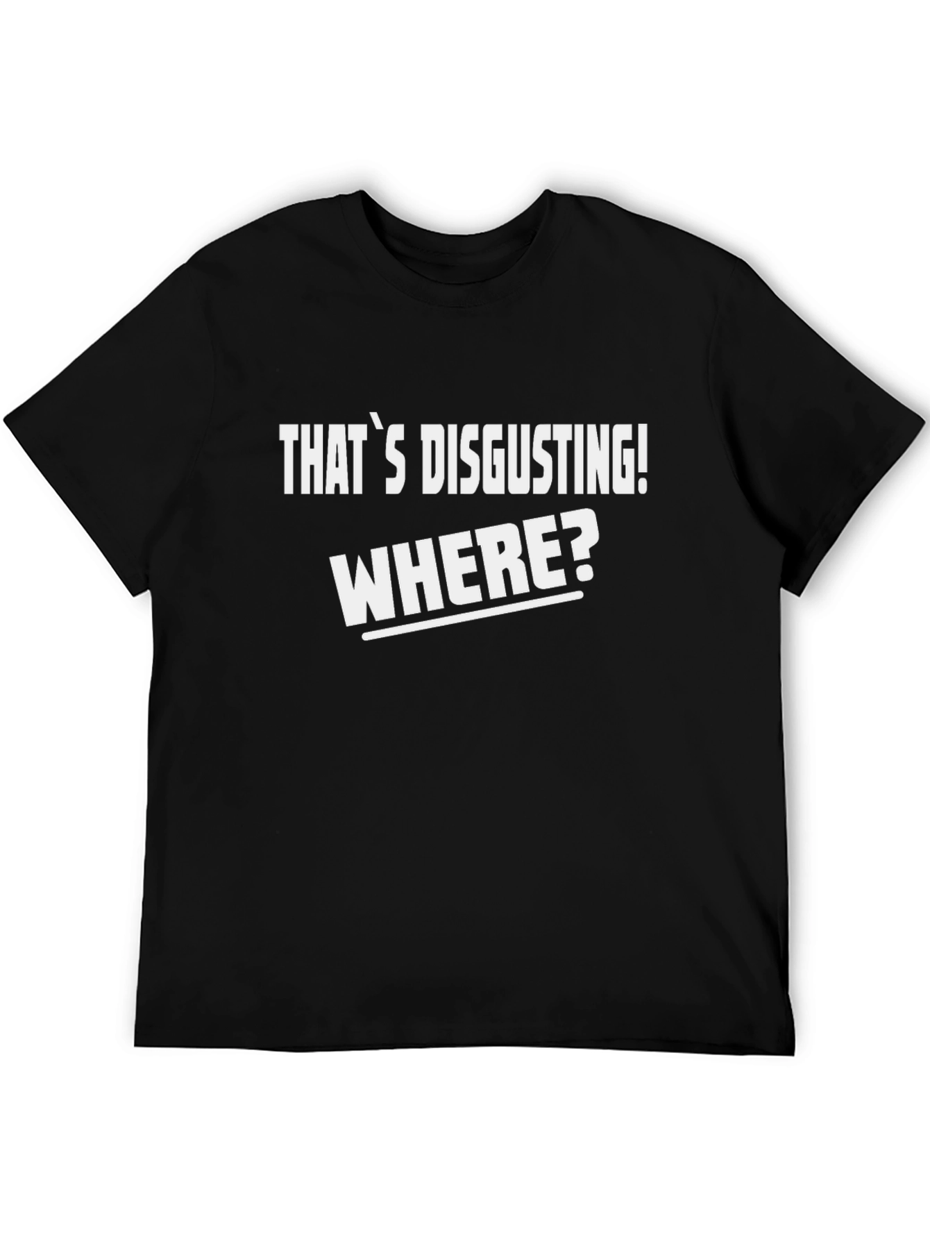 Thats Disgusting! Where? T-Shirt - Funny Novelty Tee