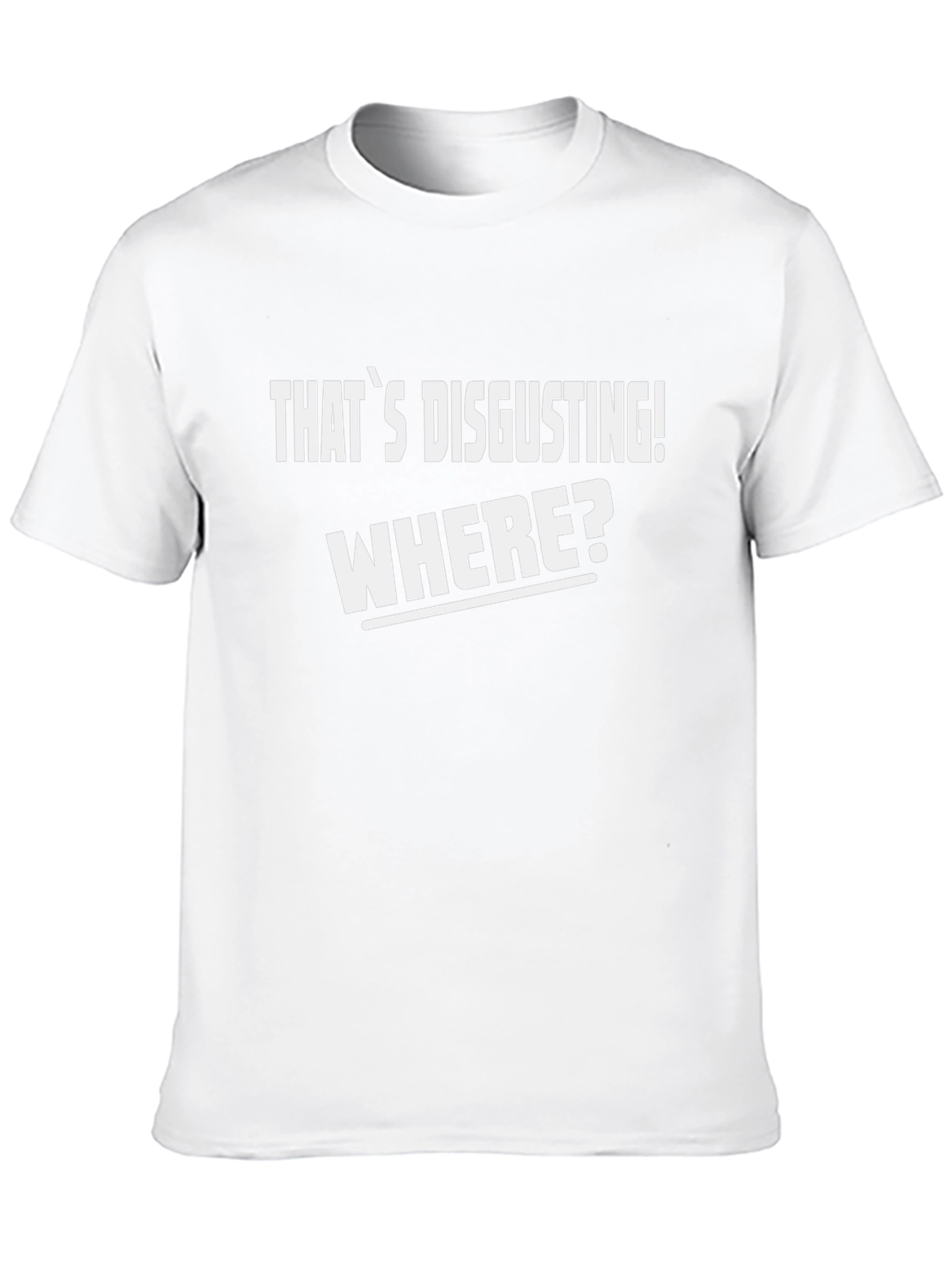 Thats Disgusting! Where? T-Shirt - Funny Novelty Tee