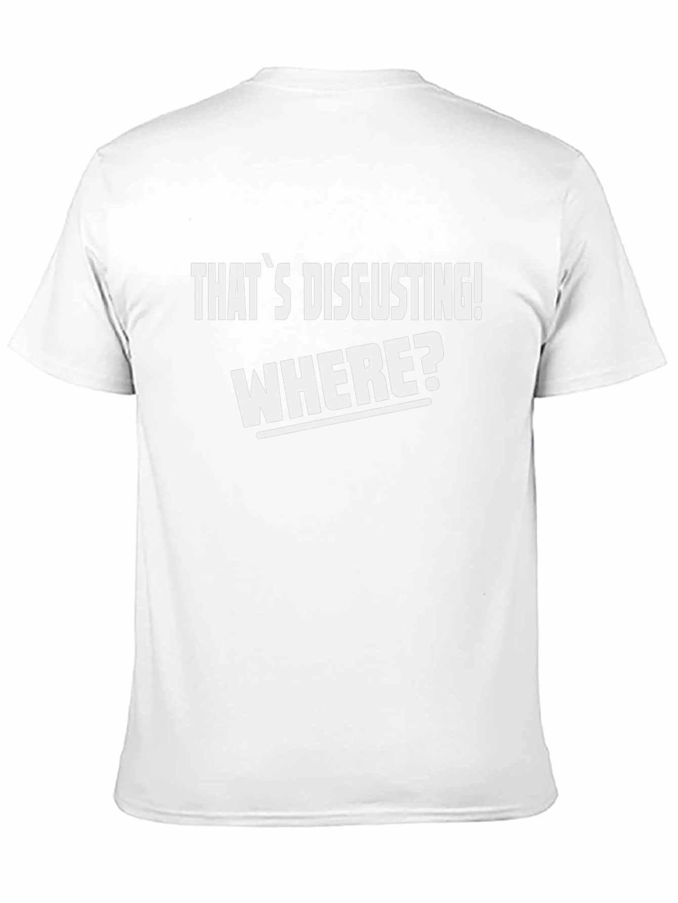 Thats Disgusting! Where? T-Shirt - Funny Novelty Tee