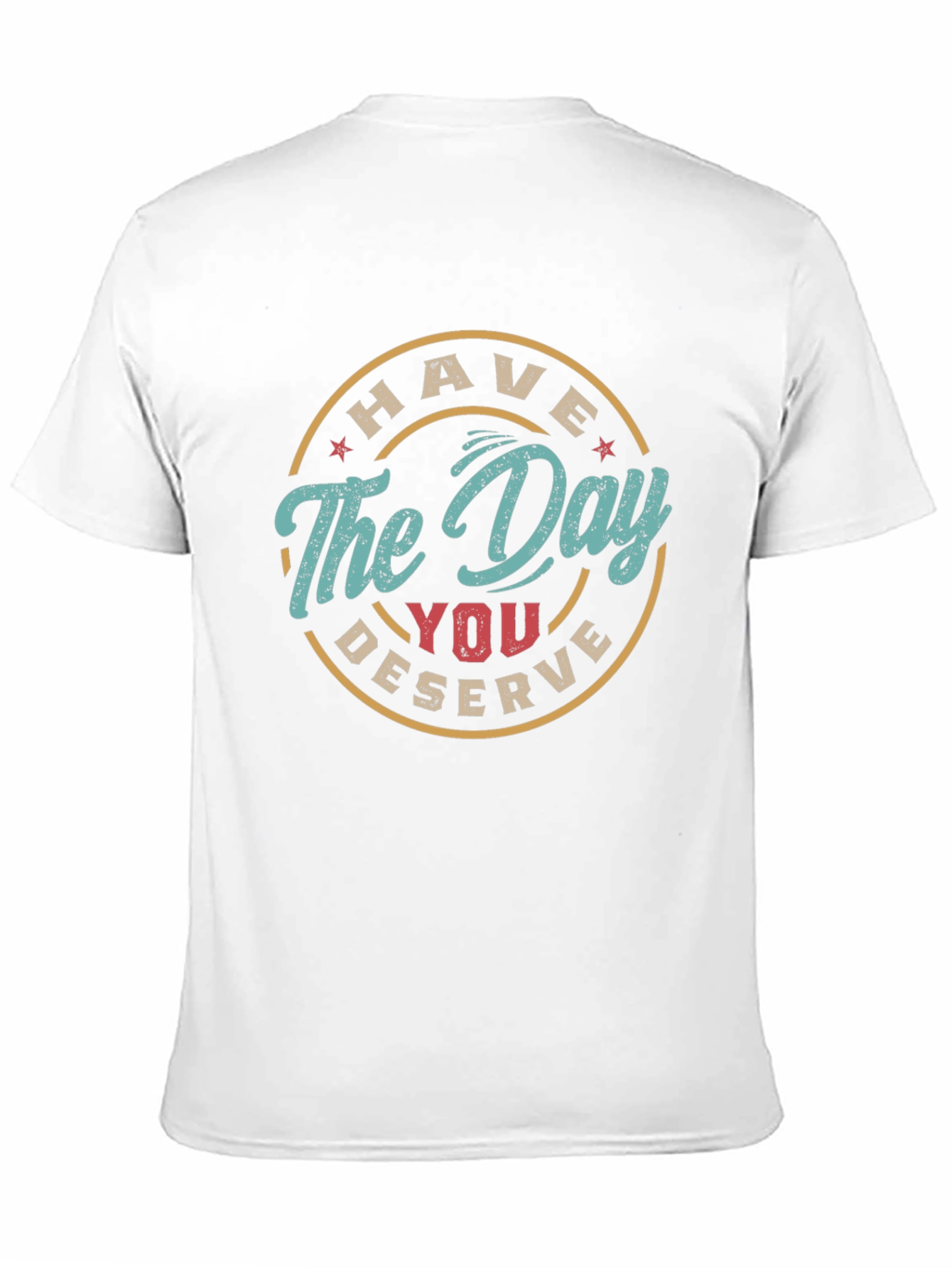 Have The Day You Deserve Graphic Tee