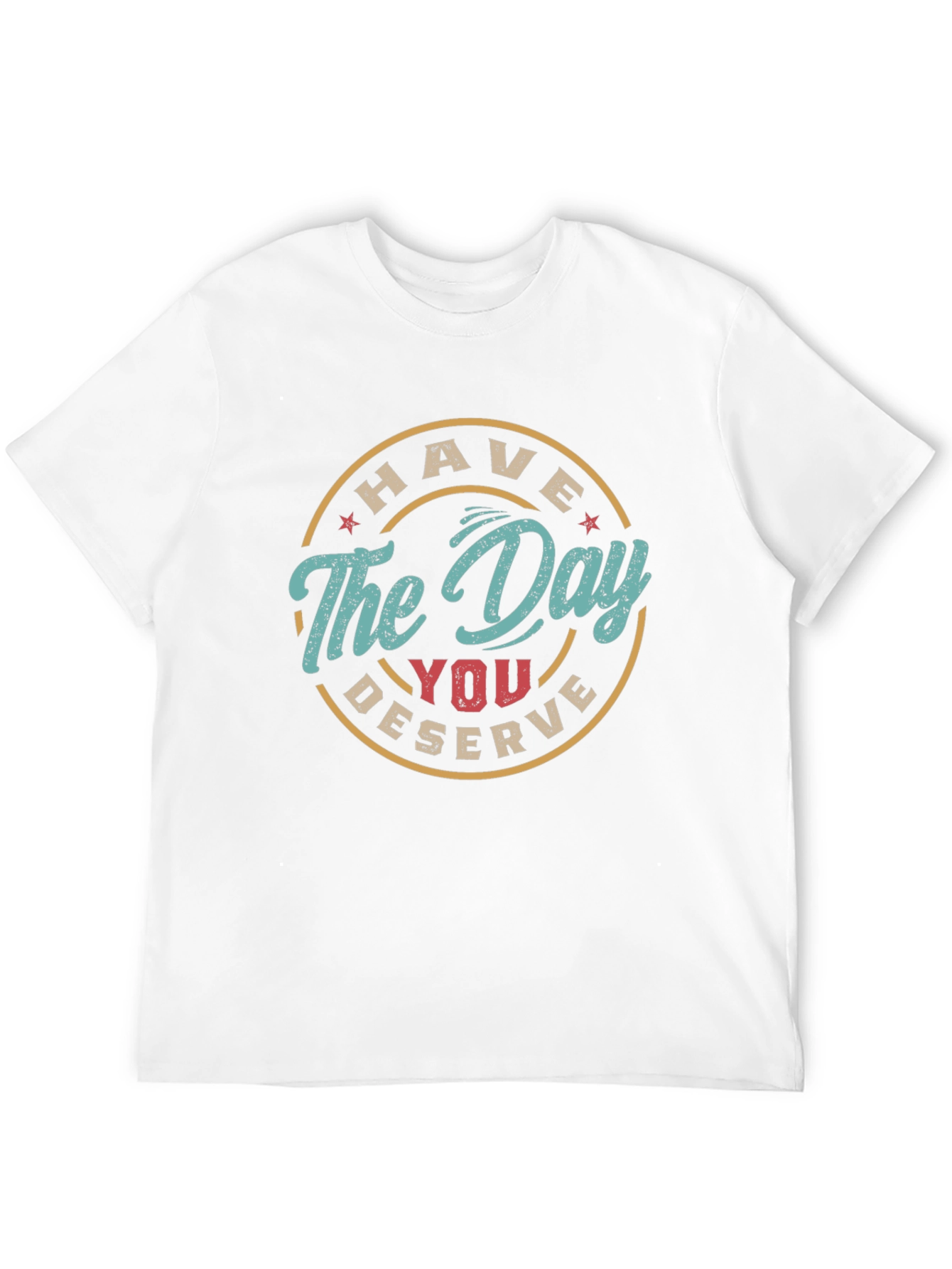 Have The Day You Deserve Graphic Tee