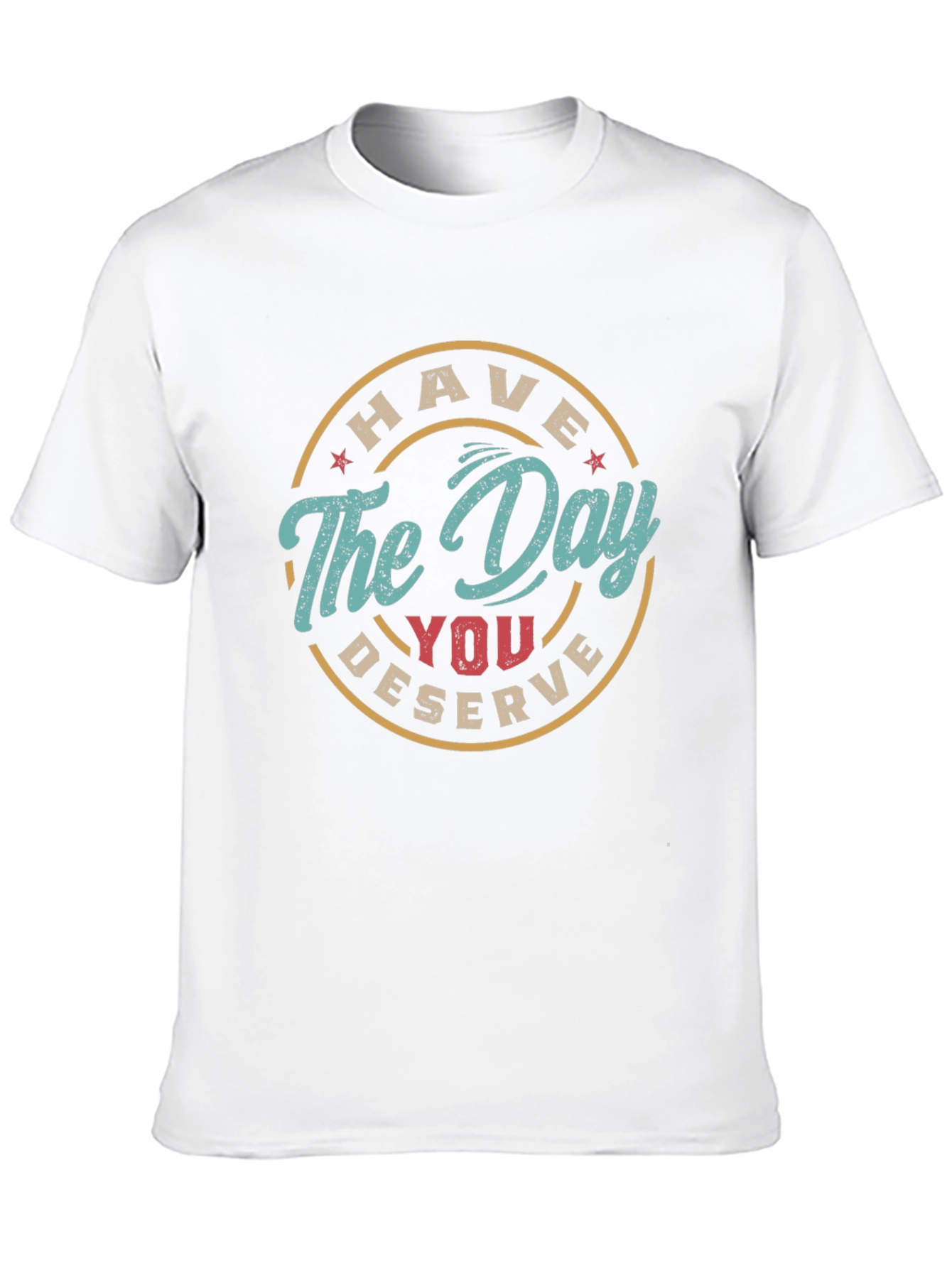 Have The Day You Deserve Graphic Tee