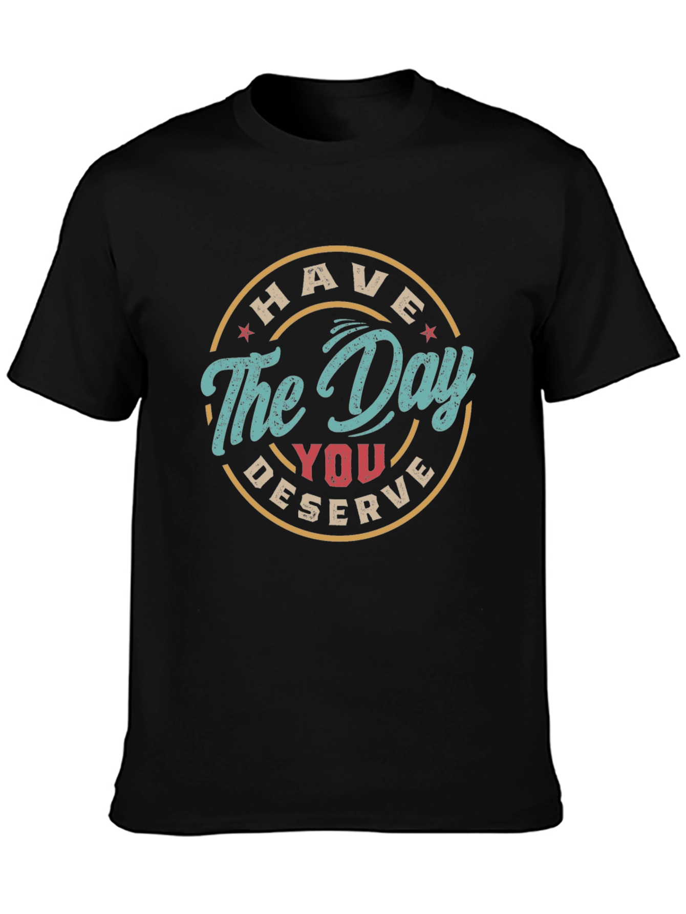 Have The Day You Deserve Graphic Tee