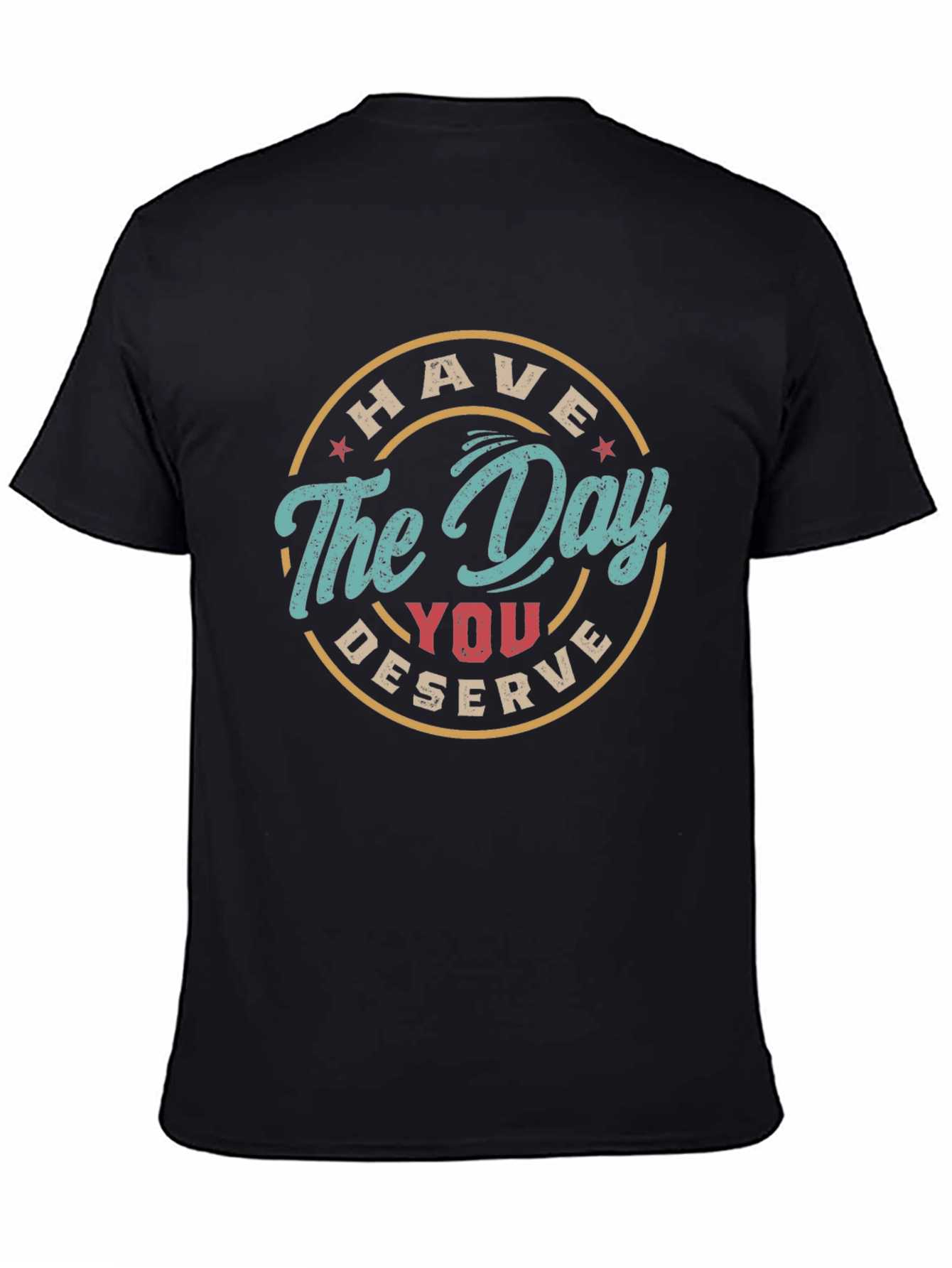 Have The Day You Deserve Graphic Tee