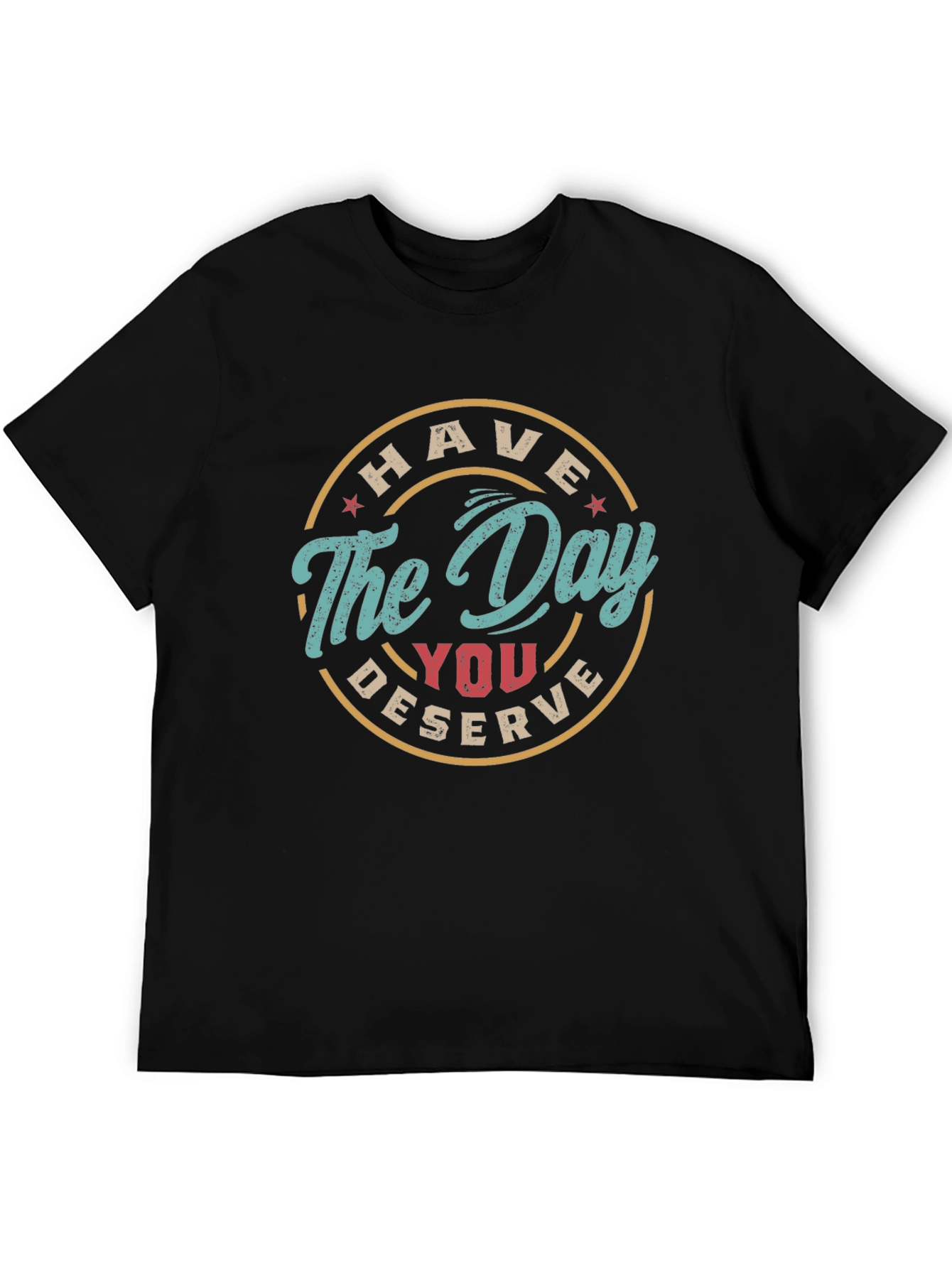 Have The Day You Deserve Graphic Tee