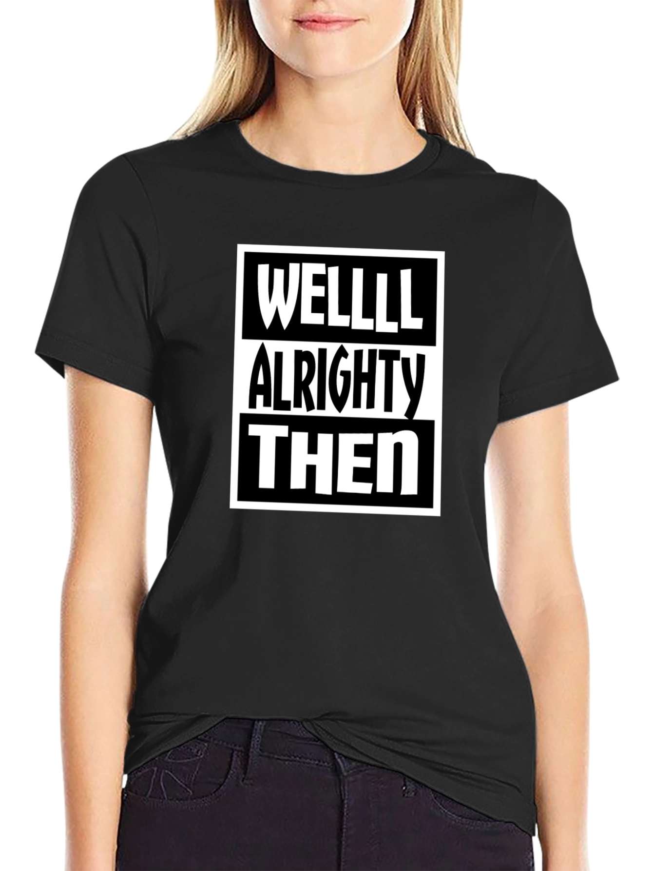 Well Alrighty Then - Funny Sarcastic T-Shirt
