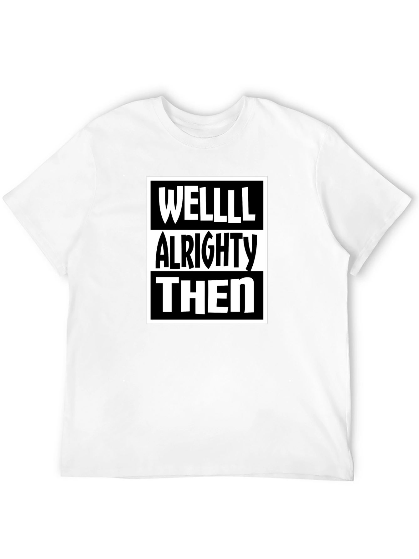 Well Alrighty Then - Funny Sarcastic T-Shirt