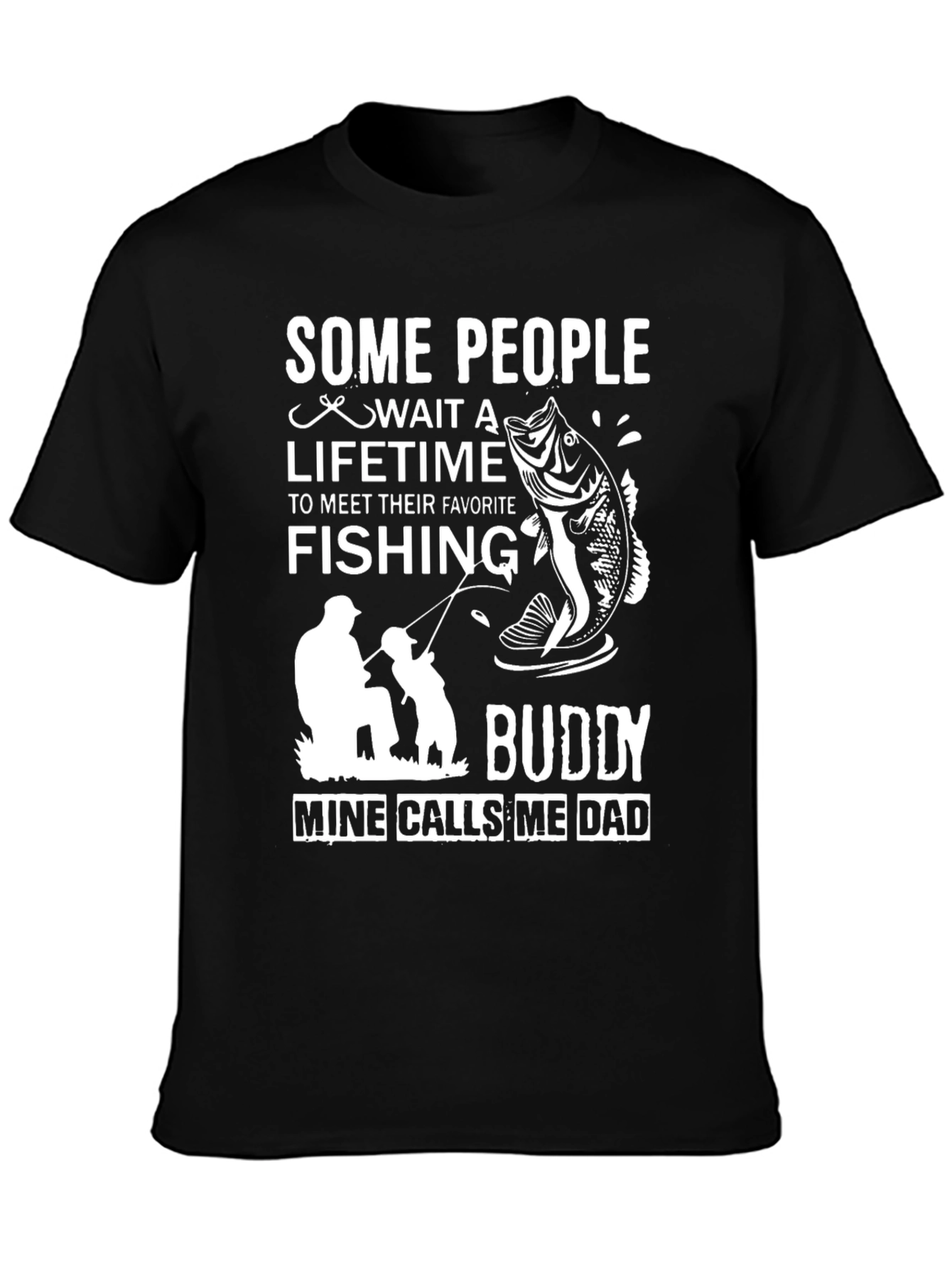 Fishing Buddy Dad T-Shirt: Some People Wait a Lifetime