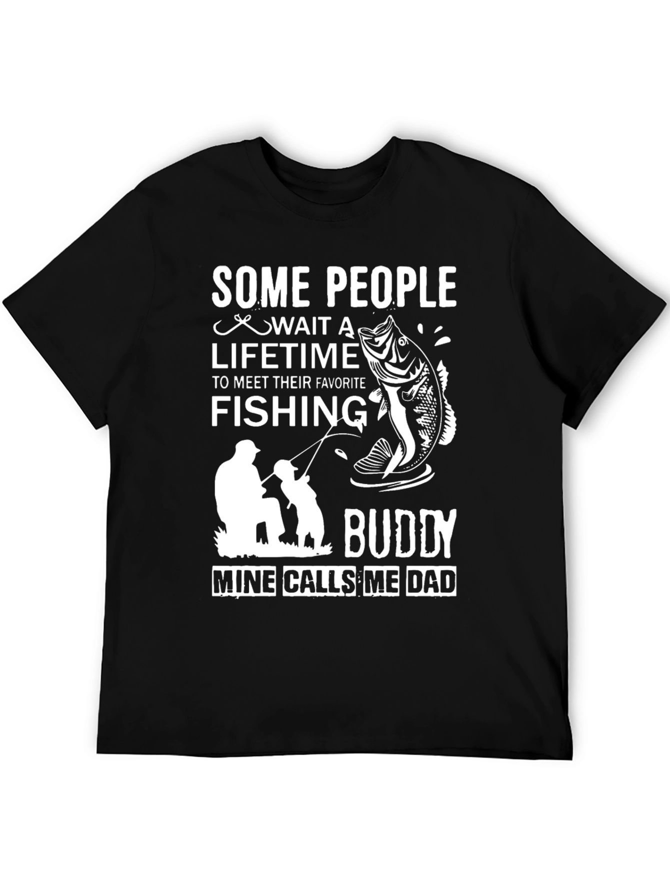 Fishing Buddy Dad T-Shirt: Some People Wait a Lifetime