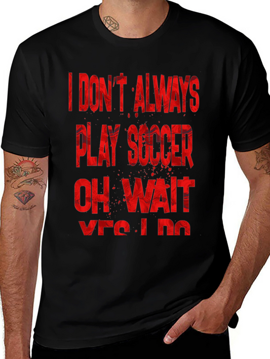 Soccer Fan T-Shirt: I Dont Always Play Soccer... Yes I Do!