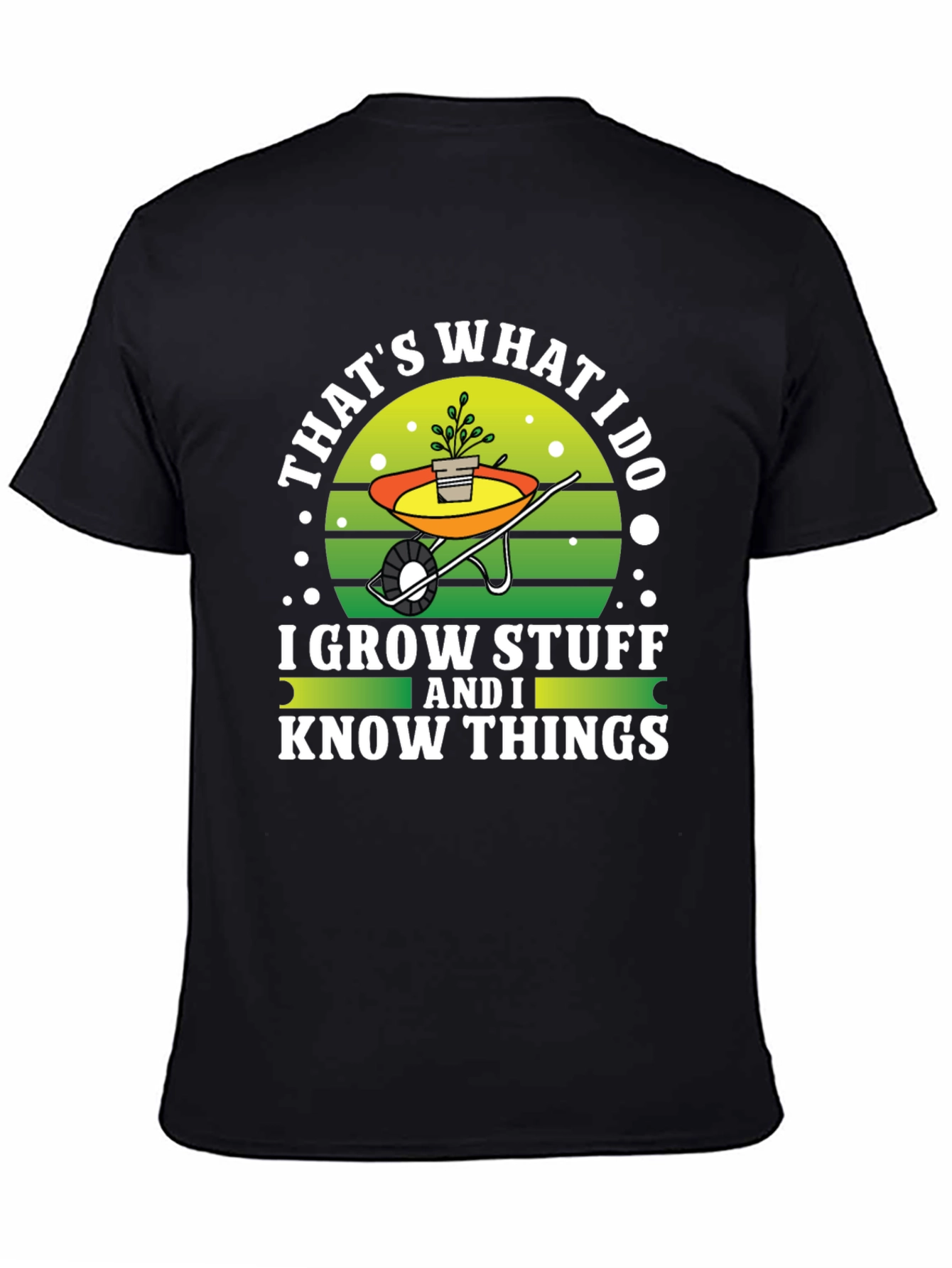 Gardeners Tee: I Grow Stuff and I Know Things