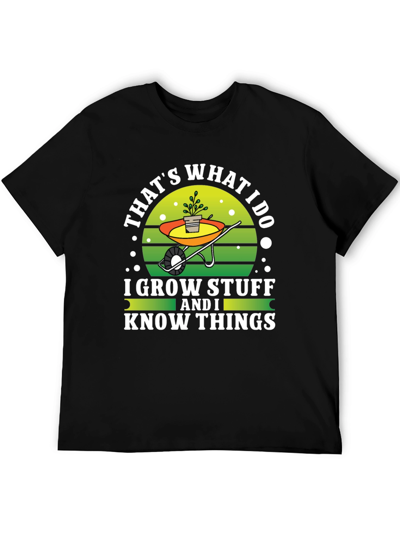 Gardeners Tee: I Grow Stuff and I Know Things