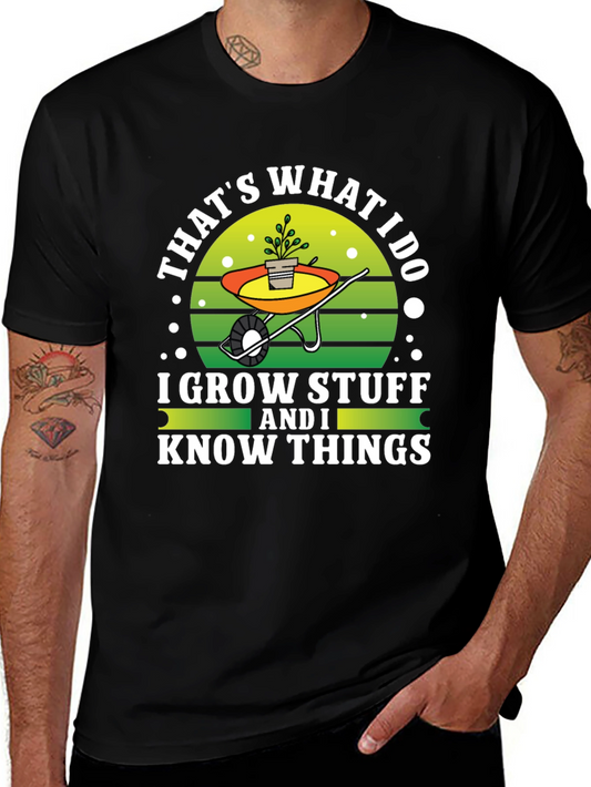 Gardeners Tee: I Grow Stuff and I Know Things