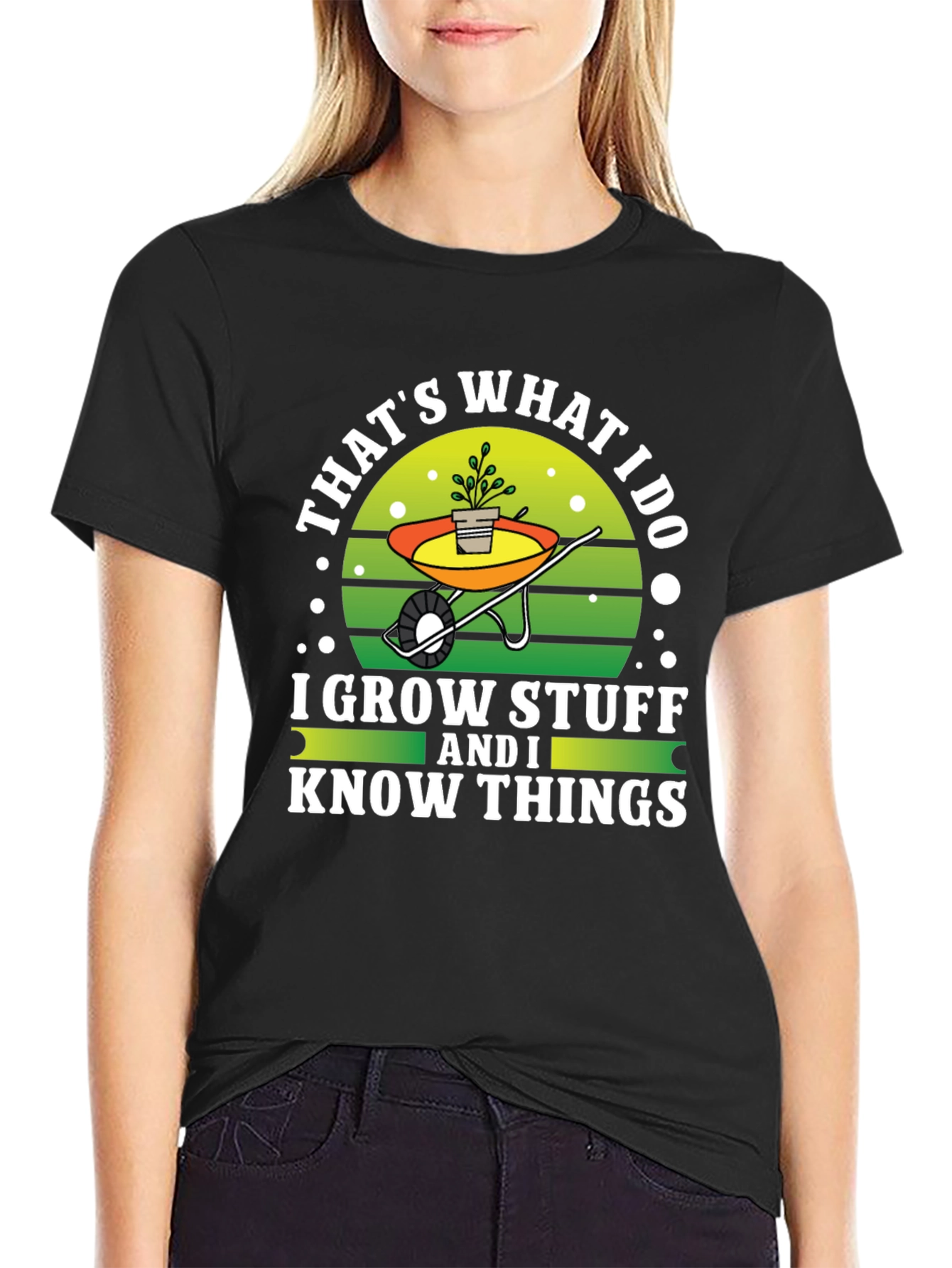 Gardeners Tee: I Grow Stuff and I Know Things