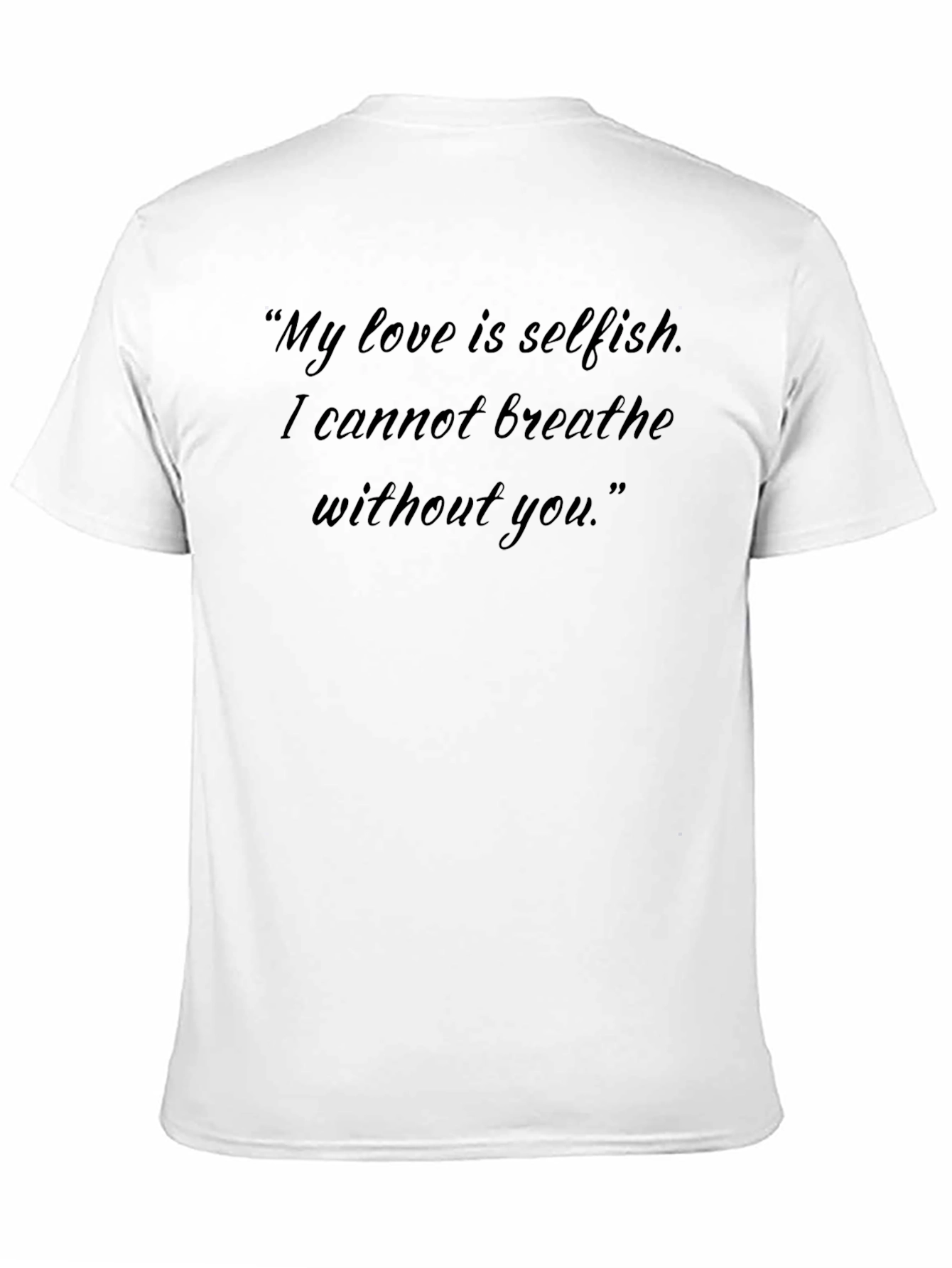Quote T-Shirt - My Love is Selfish