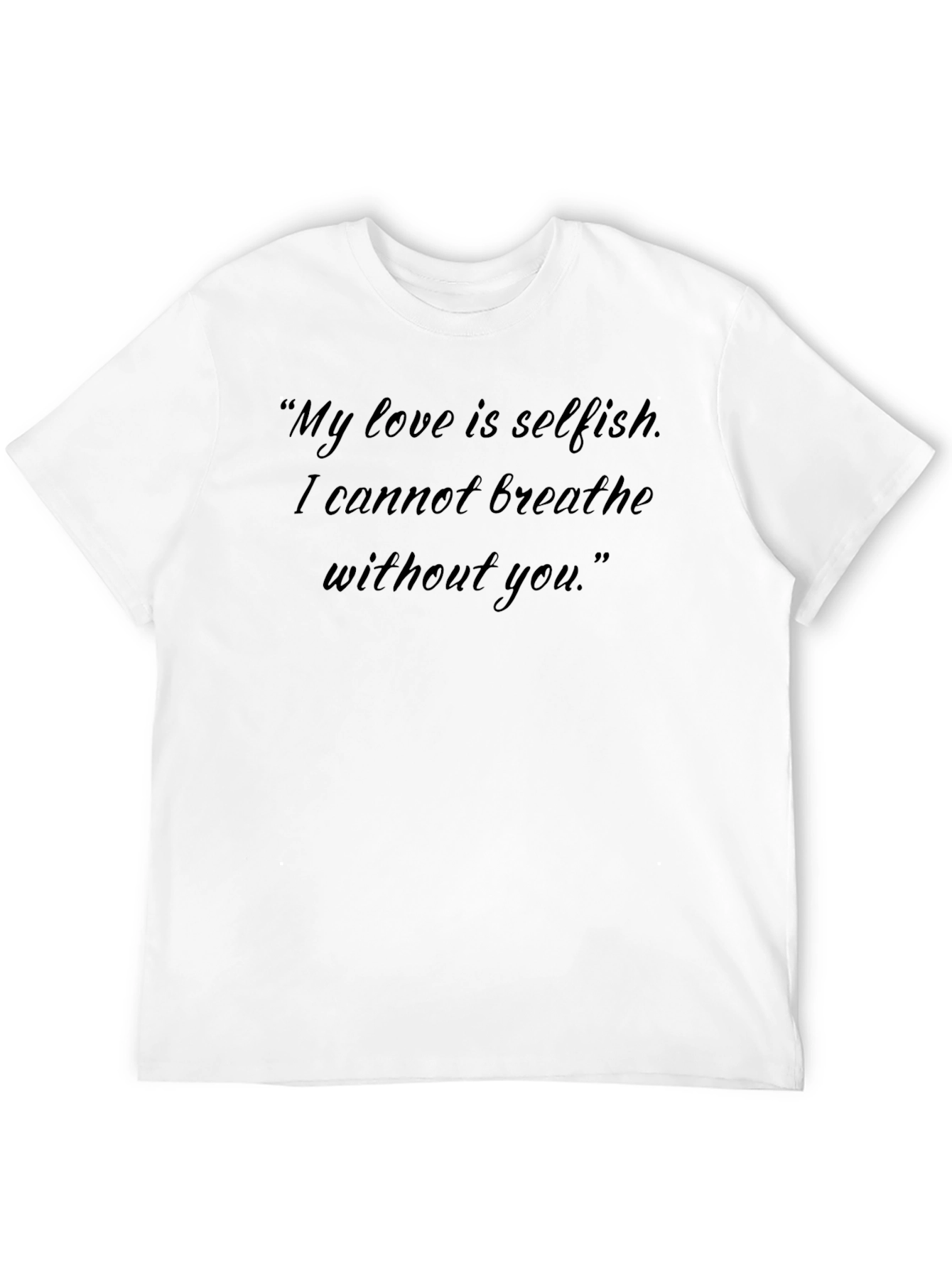 Quote T-Shirt - My Love is Selfish