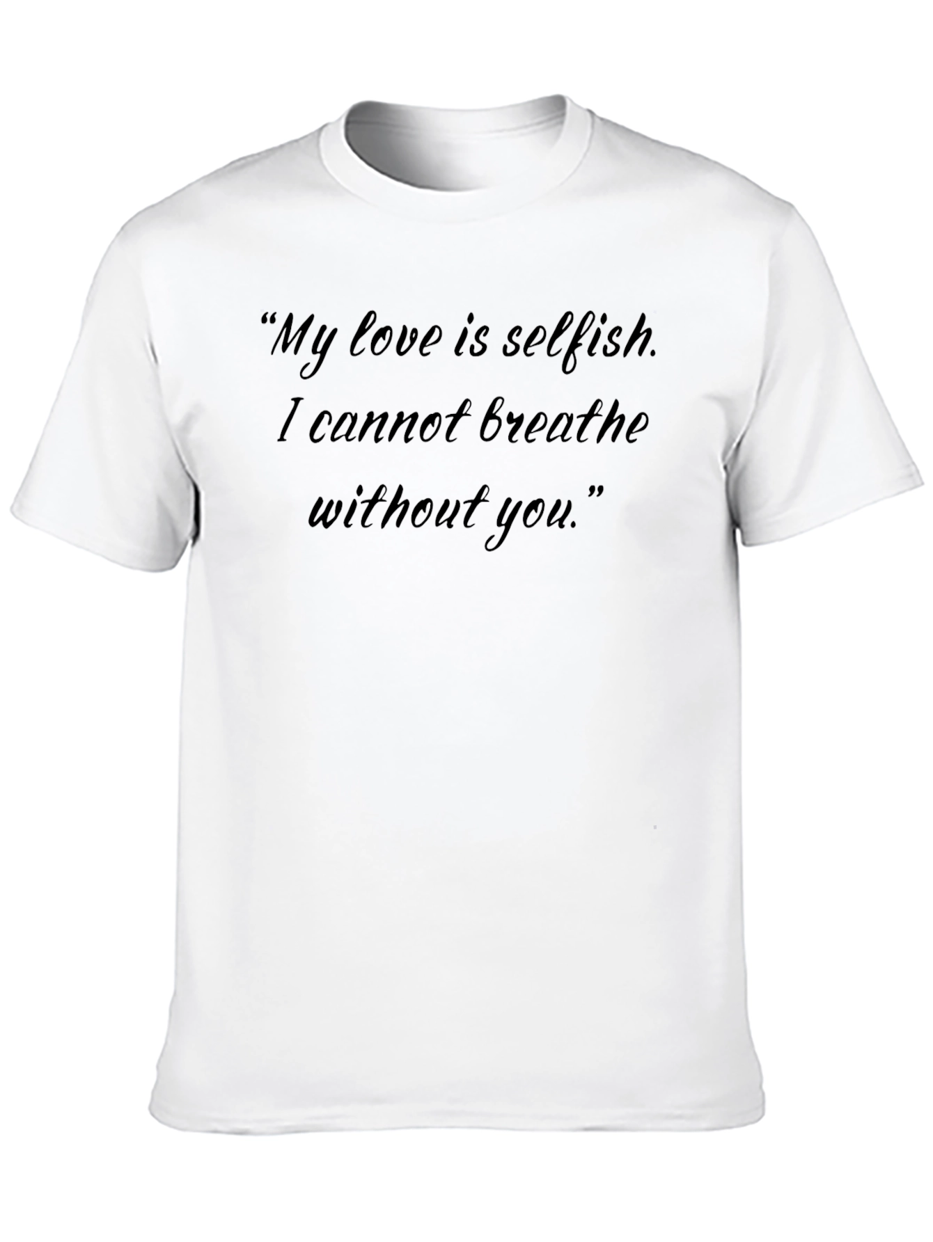 Quote T-Shirt - My Love is Selfish