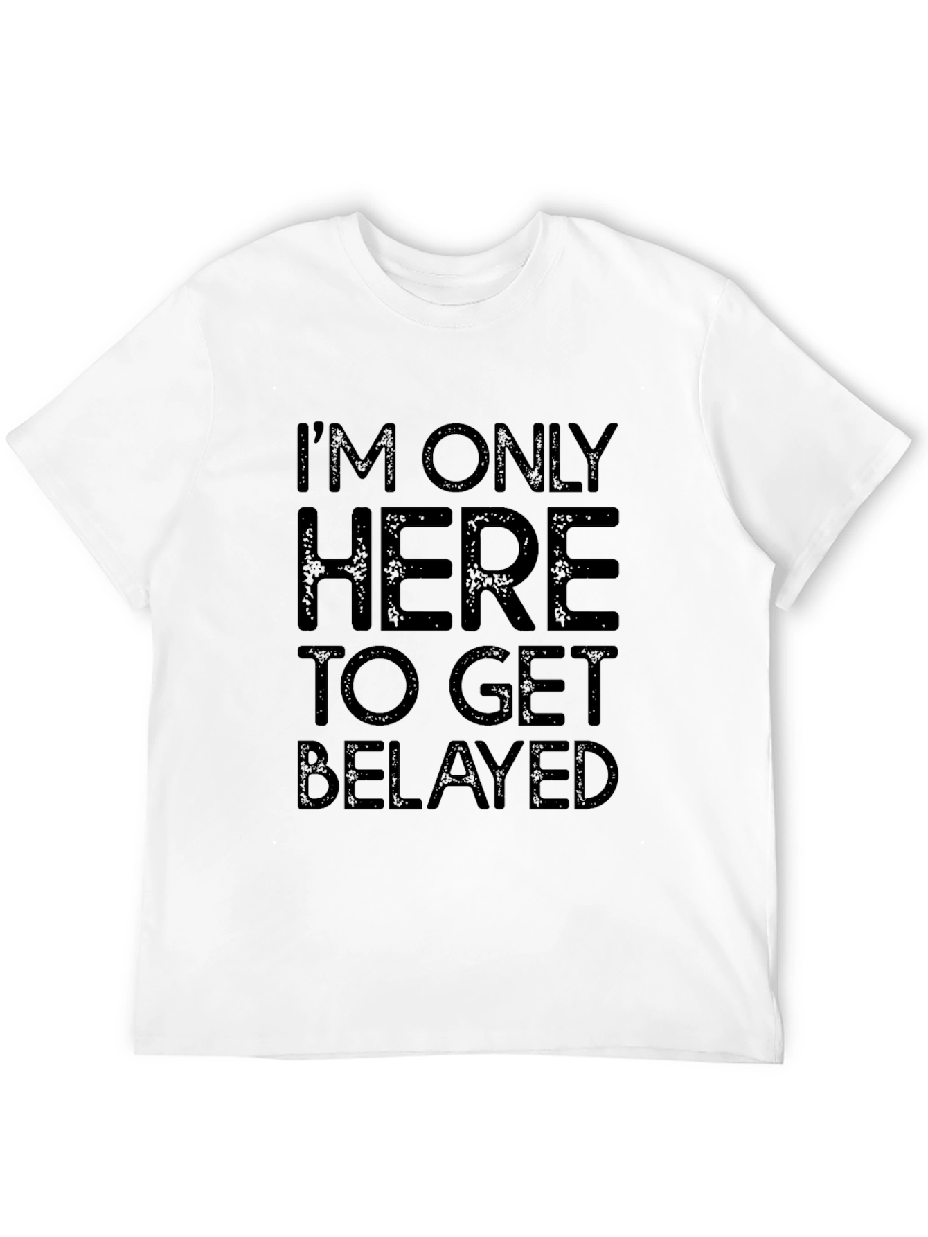 Im Only Here To Get Belayed Black T-Shirt