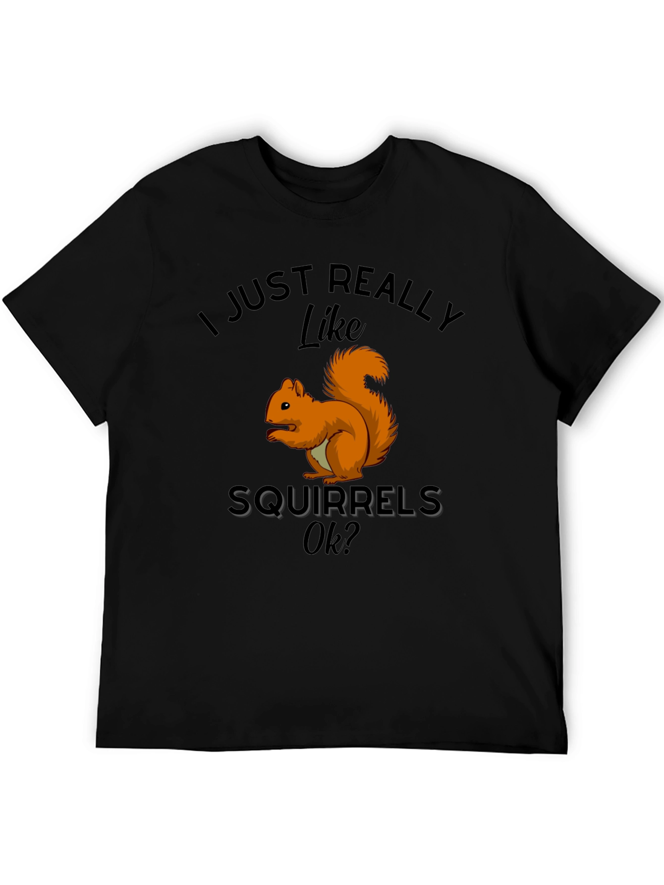 Squirrel Lover T-Shirt: I Just Really Like Squirrels Ok?
