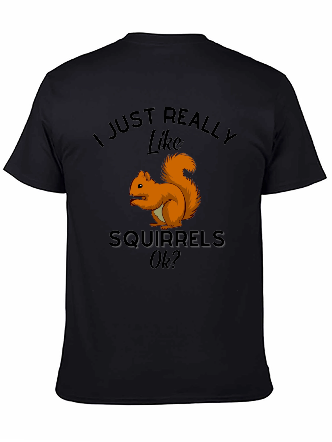 Squirrel Lover T-Shirt: I Just Really Like Squirrels Ok?