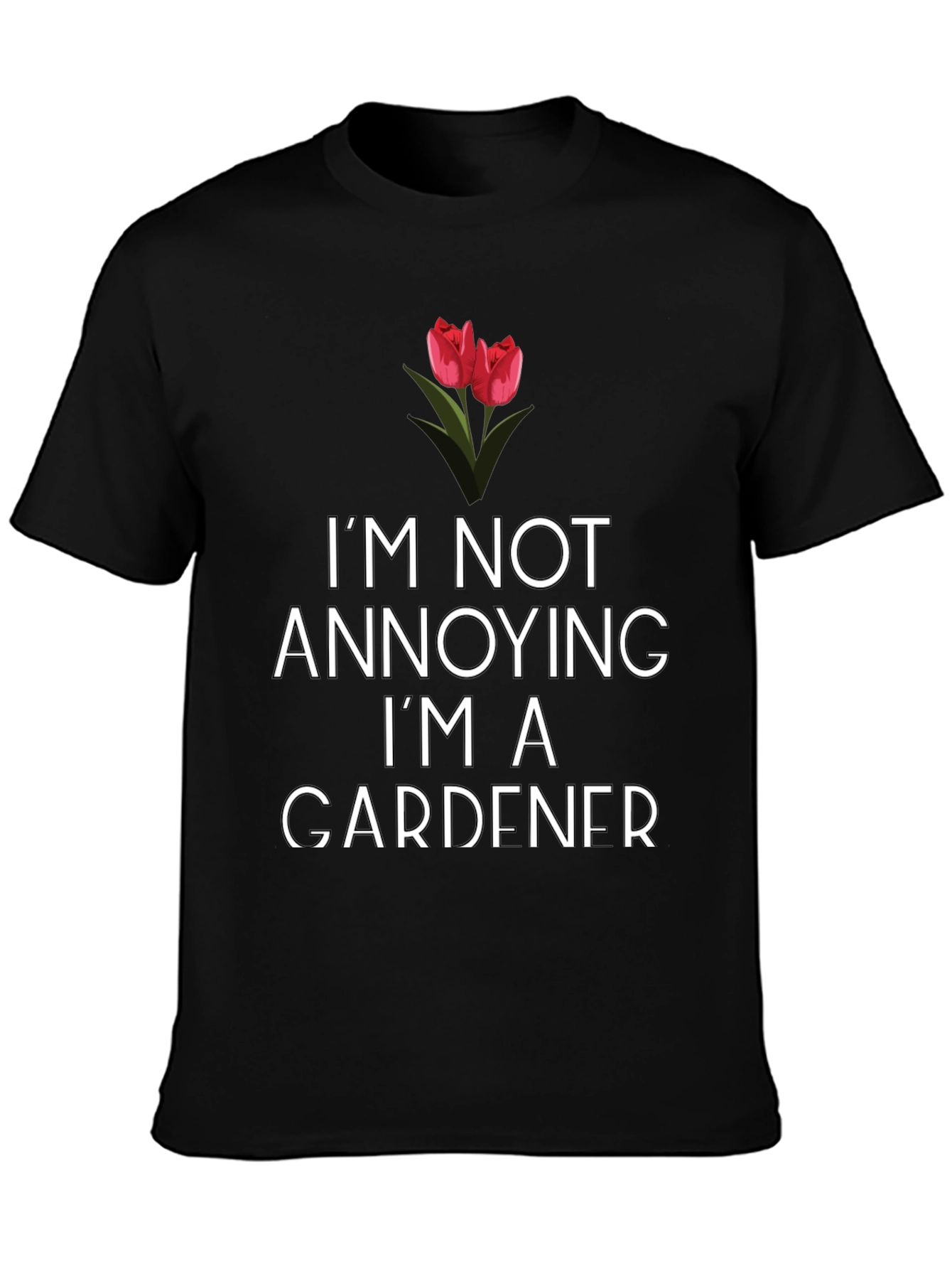 Gardener T-Shirt: Im Not Annoying!