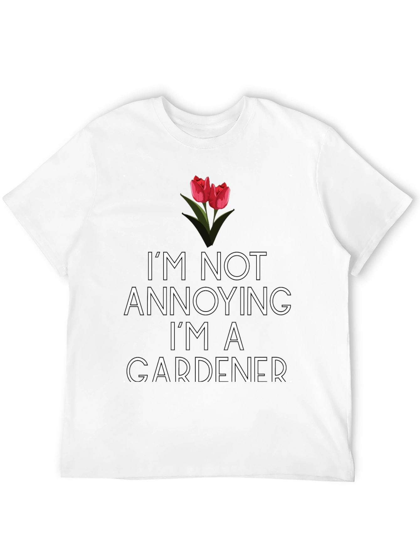 Gardener T-Shirt: Im Not Annoying!