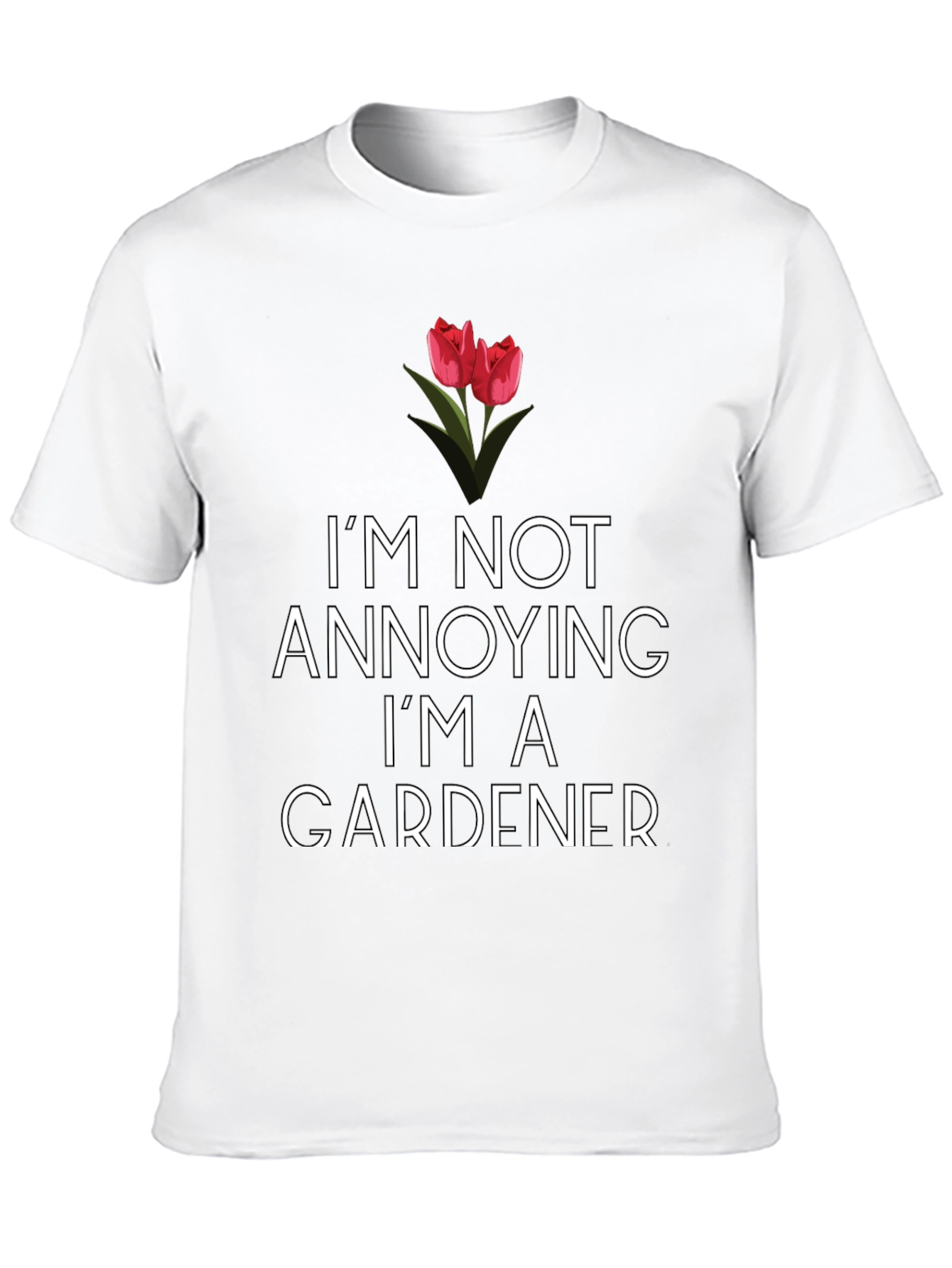 Gardener T-Shirt: Im Not Annoying!