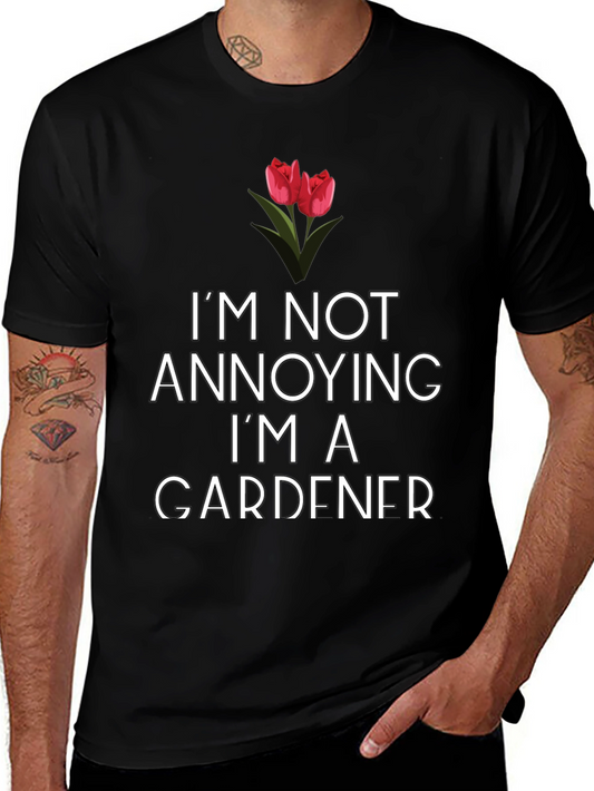 Gardener T-Shirt: Im Not Annoying!