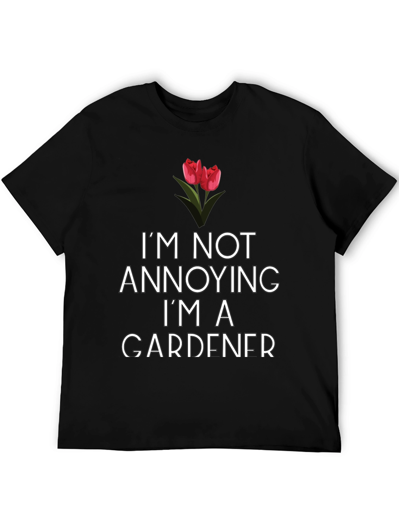 Gardener T-Shirt: Im Not Annoying!