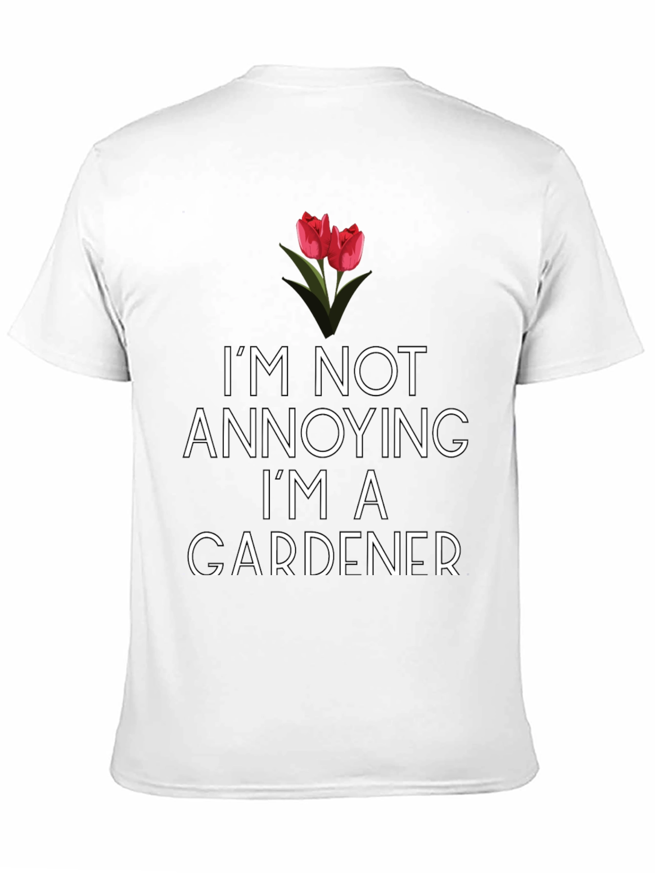 Gardener T-Shirt: Im Not Annoying!