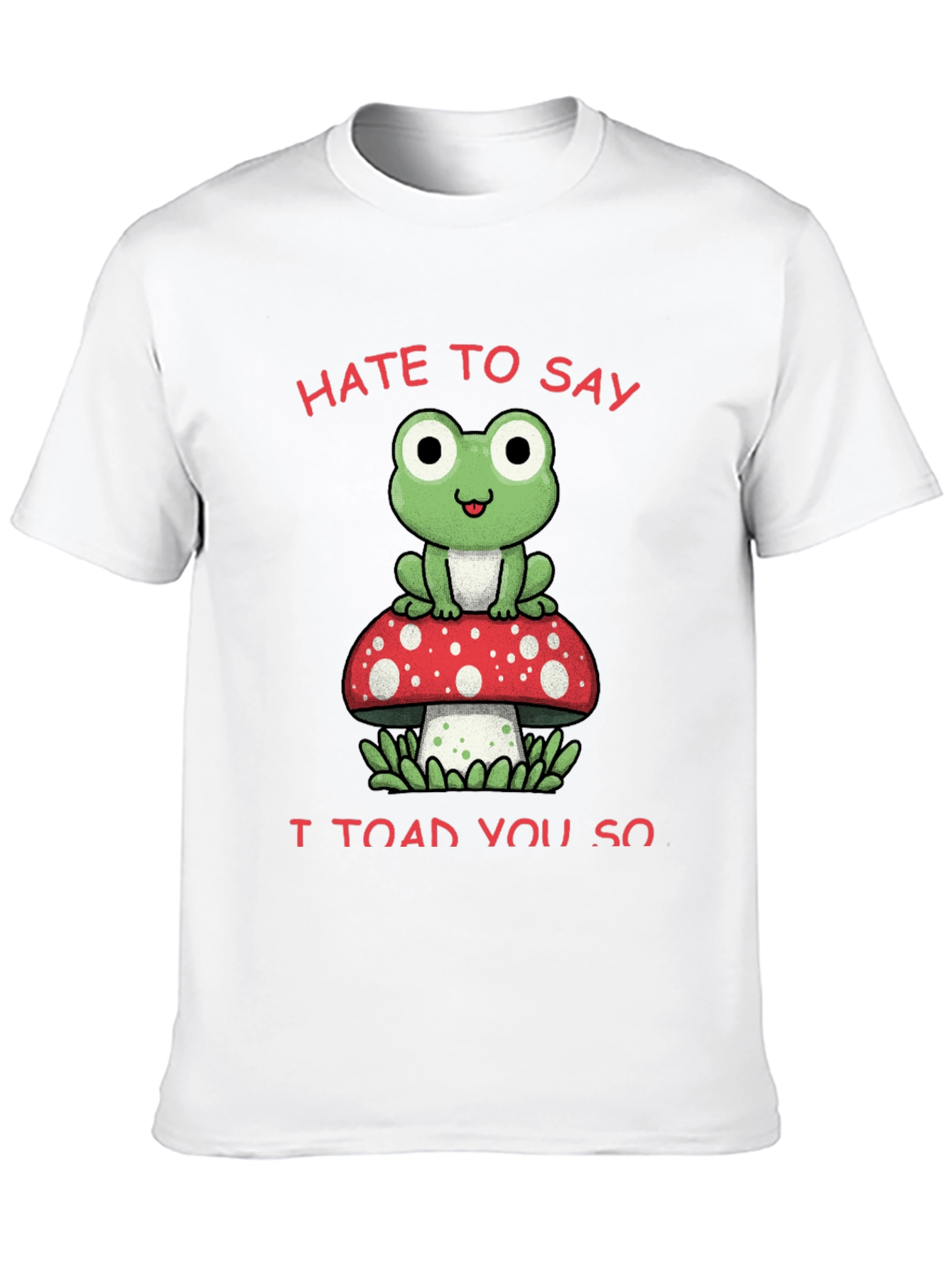 Hate to Say I Toad You So T-Shirt