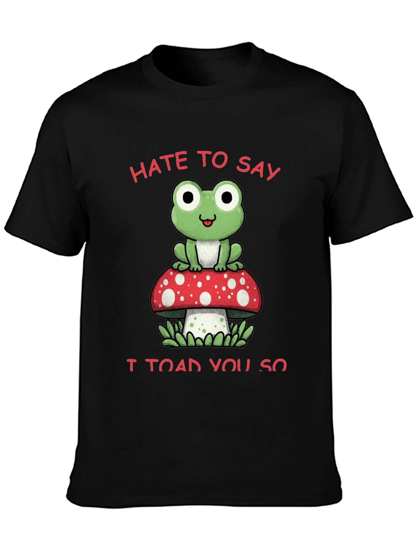 Hate to Say I Toad You So T-Shirt